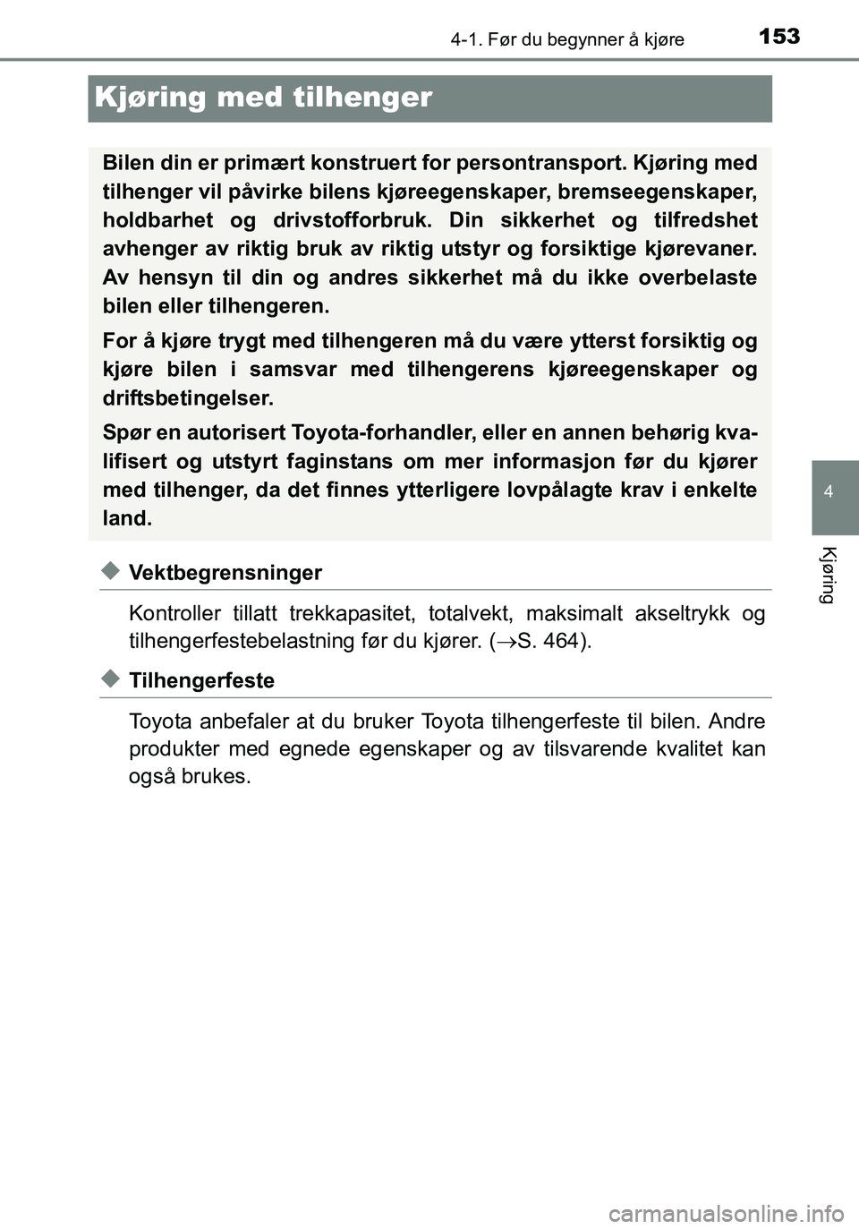 TOYOTA YARIS HATCHBACK 2016 Instruksjoner for bruk (in Norwegian) 153
4
4-1. Før du begynner å kjøre
Kjøring
OM52G04NO
Kjøring med tilhenger
uVektbegrensninger
Kontroller tillatt trekkapasitet, totalvekt, maksimalt akseltrykk og
tilhengerfestebelastning før du TOYOTA YARIS HATCHBACK 2016 Instruksjoner for bruk (in Norwegian) 153
4
4-1. Før du begynner å kjøre
Kjøring
OM52G04NO
Kjøring med tilhenger
uVektbegrensninger
Kontroller tillatt trekkapasitet, totalvekt, maksimalt akseltrykk og
tilhengerfestebelastning før du