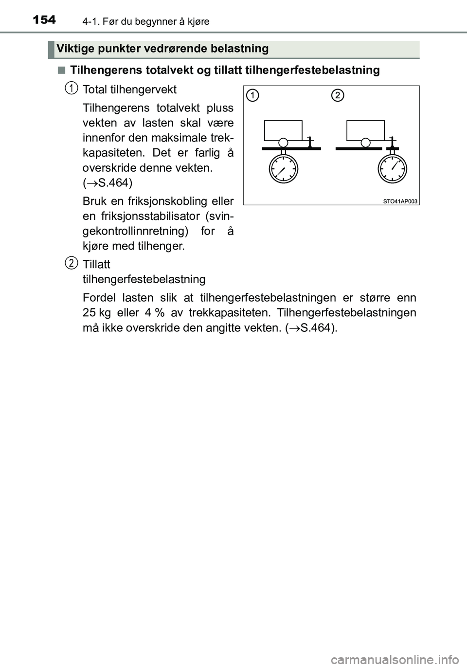 TOYOTA YARIS HATCHBACK 2016 Instruksjoner for bruk (in Norwegian) 1544-1. Før du begynner å kjøre
OM52G04NOn
Tilhengerens totalvekt og tillatt tilhengerfestebelastning
Total tilhengervekt
Tilhengerens totalvekt pluss
vekten av lasten skal være
innenfor den maksi TOYOTA YARIS HATCHBACK 2016 Instruksjoner for bruk (in Norwegian) 1544-1. Før du begynner å kjøre
OM52G04NOn
Tilhengerens totalvekt og tillatt tilhengerfestebelastning
Total tilhengervekt
Tilhengerens totalvekt pluss
vekten av lasten skal være
innenfor den maksi