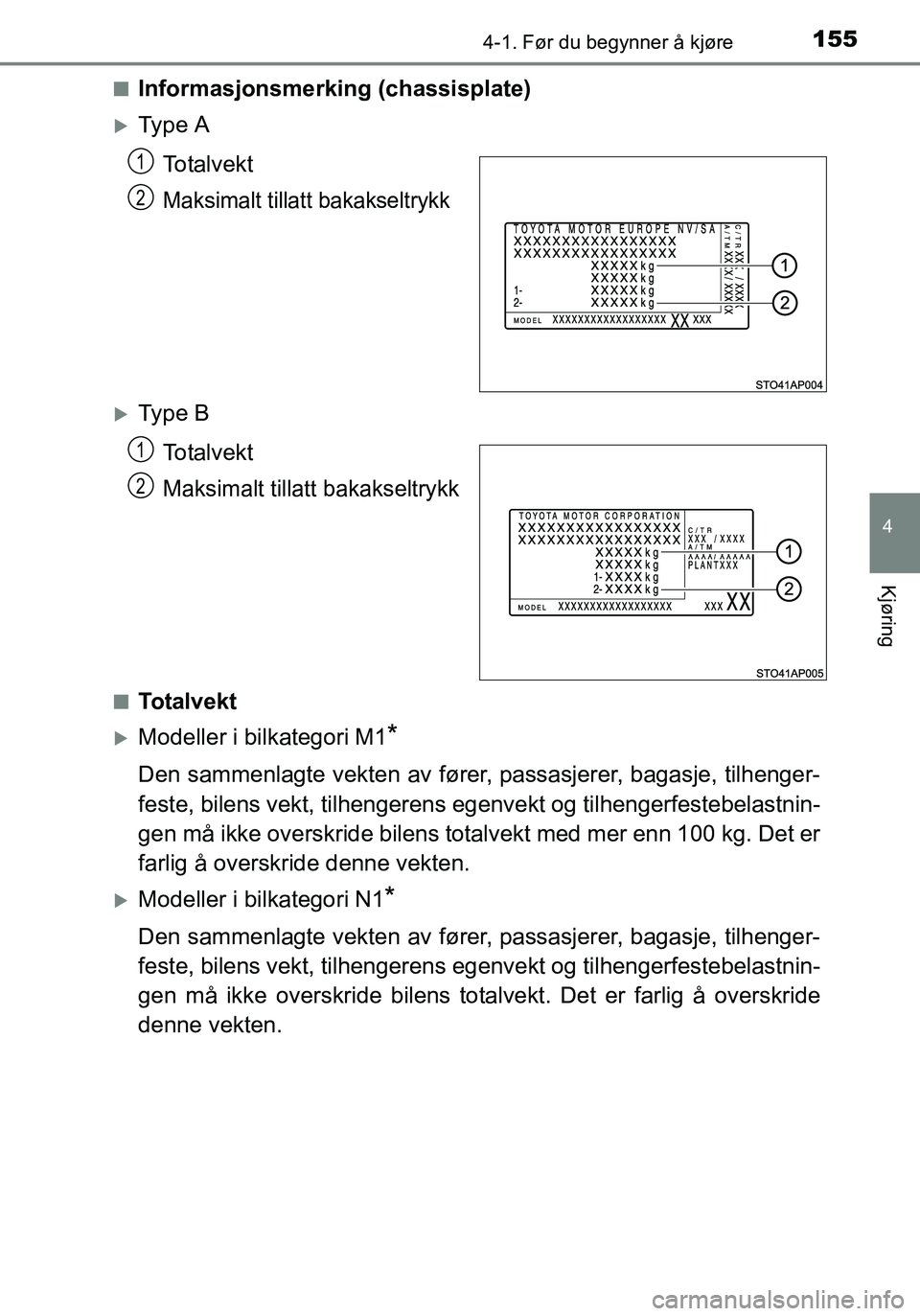 TOYOTA YARIS HATCHBACK 2016 Instruksjoner for bruk (in Norwegian) 1554-1. Før du begynner å kjøre
4
Kjøring
OM52G04NOn
Informasjonsmerking (chassisplate)
Ty p e A
To t a l v e k t
Maksimalt tillatt bakakseltrykk
Ty p e BTo t a l v e k t
Maksimalt tillatt TOYOTA YARIS HATCHBACK 2016 Instruksjoner for bruk (in Norwegian) 1554-1. Før du begynner å kjøre
4
Kjøring
OM52G04NOn
Informasjonsmerking (chassisplate)
Ty p e A
To t a l v e k t
Maksimalt tillatt bakakseltrykk
Ty p e BTo t a l v e k t
Maksimalt tillatt
