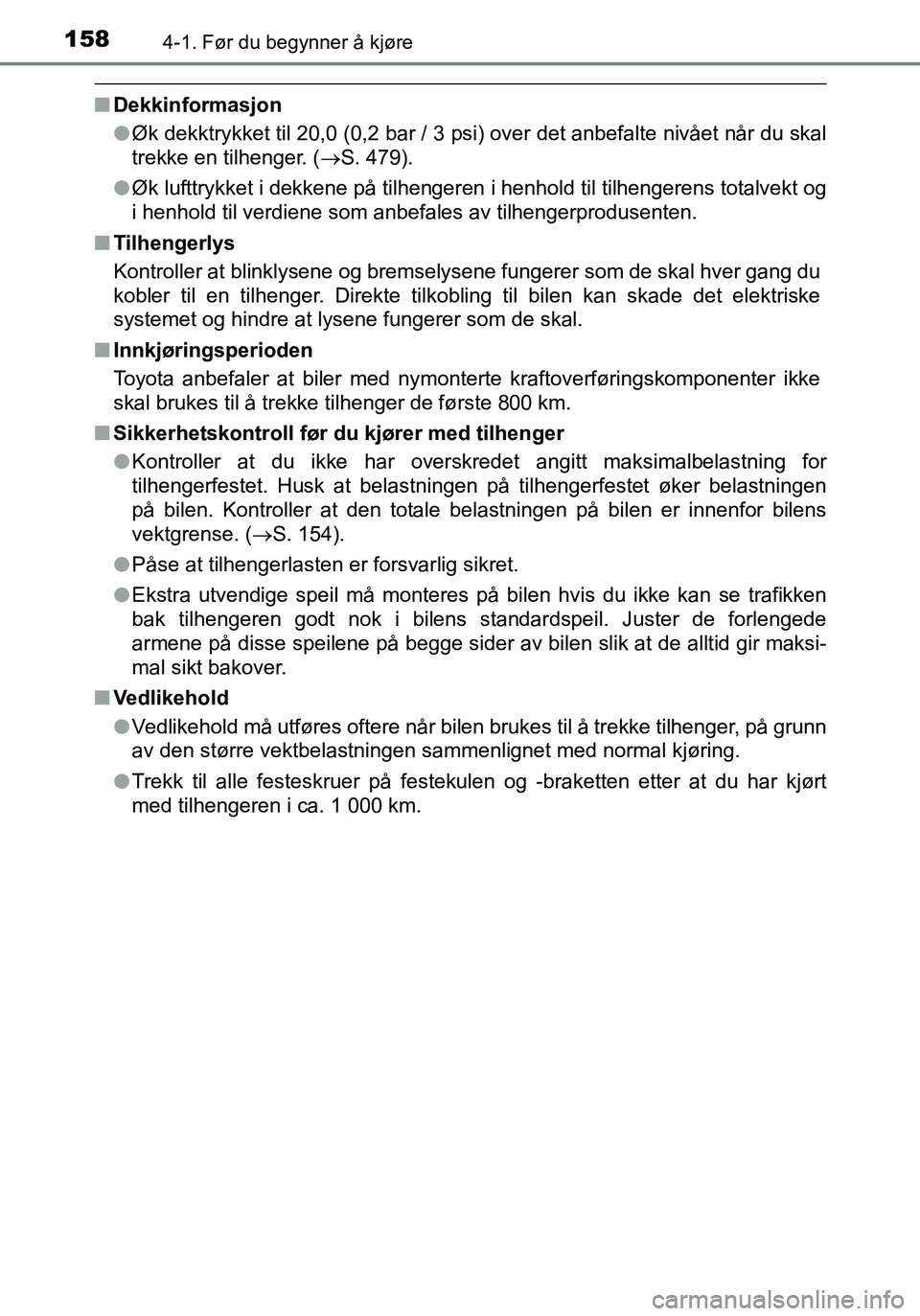TOYOTA YARIS HATCHBACK 2016  Instruksjoner for bruk (in Norwegian) 1584-1. Før du begynner å kjøre
OM52G04NO
nDekkinformasjon
lØk dekktrykket til 20,0 (0,2 bar / 3 psi) over det anbefalte nivået når du skal
trekke en tilhenger. ( S. 479).
l Øk lufttrykket i