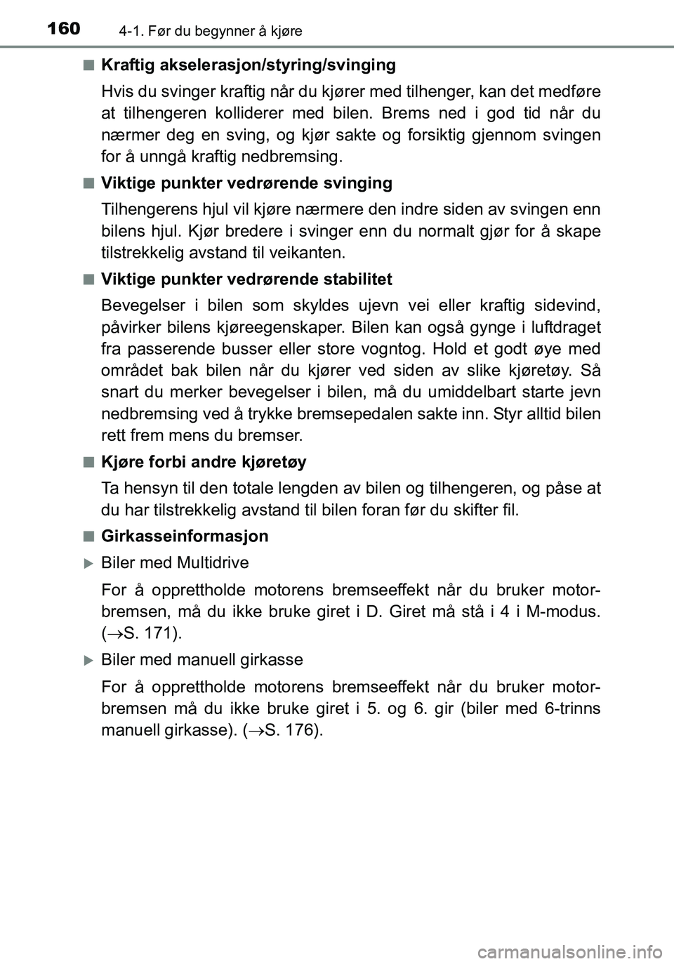 TOYOTA YARIS HATCHBACK 2016 Instruksjoner for bruk (in Norwegian) 1604-1. Før du begynner å kjøre
OM52G04NOn
Kraftig akselerasjon/styring/svinging
Hvis du svinger kraftig når du kj
ører med tilhenger, kan det medføre
at tilhengeren kolliderer med bilen. Brems TOYOTA YARIS HATCHBACK 2016 Instruksjoner for bruk (in Norwegian) 1604-1. Før du begynner å kjøre
OM52G04NOn
Kraftig akselerasjon/styring/svinging
Hvis du svinger kraftig når du kj
ører med tilhenger, kan det medføre
at tilhengeren kolliderer med bilen. Brems