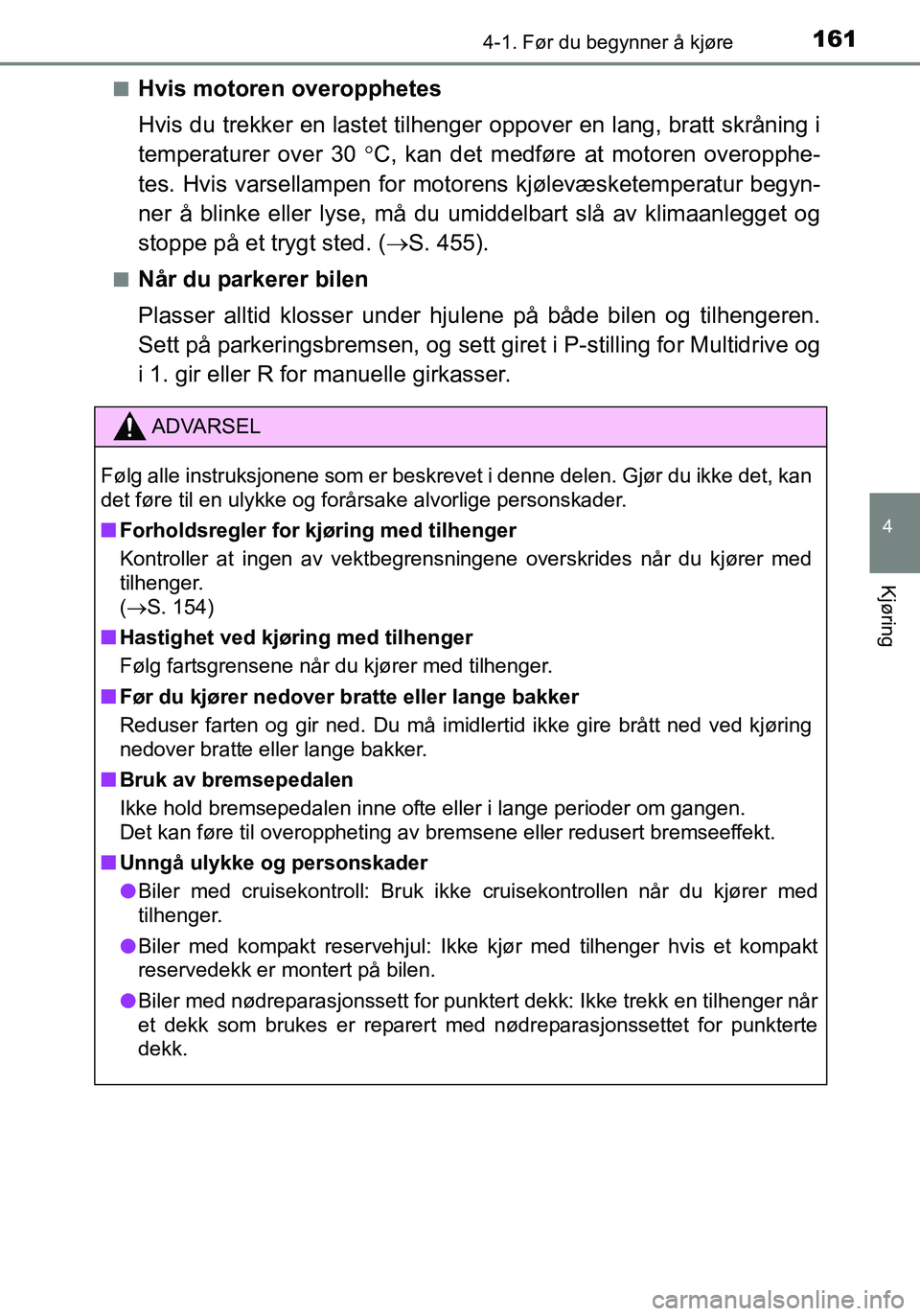 TOYOTA YARIS HATCHBACK 2016 Instruksjoner for bruk (in Norwegian) 1614-1. Før du begynner å kjøre
4
Kjøring
OM52G04NOn
Hvis motoren overopphetes
Hvis du trekker en lastet tilhenger
oppover en lang, bratt skråning i
temperaturer over 30 C, kan det medføre TOYOTA YARIS HATCHBACK 2016 Instruksjoner for bruk (in Norwegian) 1614-1. Før du begynner å kjøre
4
Kjøring
OM52G04NOn
Hvis motoren overopphetes
Hvis du trekker en lastet tilhenger
oppover en lang, bratt skråning i
temperaturer over 30 C, kan det medføre