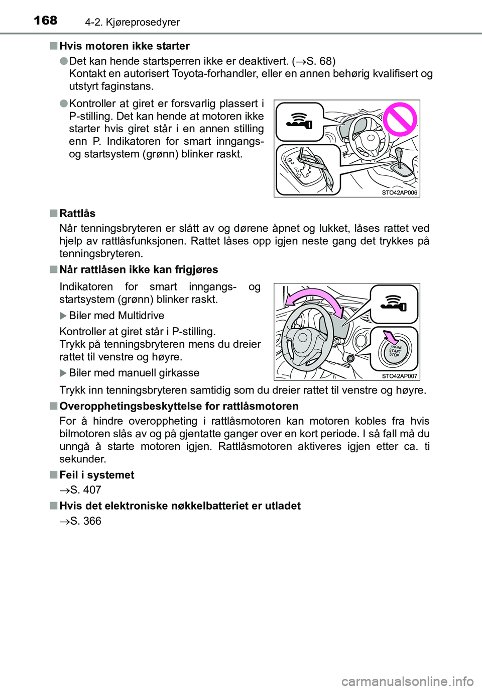 TOYOTA YARIS HATCHBACK 2016 Instruksjoner for bruk (in Norwegian) 1684-2. Kjøreprosedyrer
OM52G04NOn
Hvis motoren ikke starter
lDet kan hende startsperren ikke er deaktivert. ( S. 68)
Kontakt en autorisert Toyota-forhandler, eller en annen behørig kvalifisert o TOYOTA YARIS HATCHBACK 2016 Instruksjoner for bruk (in Norwegian) 1684-2. Kjøreprosedyrer
OM52G04NOn
Hvis motoren ikke starter
lDet kan hende startsperren ikke er deaktivert. ( S. 68)
Kontakt en autorisert Toyota-forhandler, eller en annen behørig kvalifisert o
