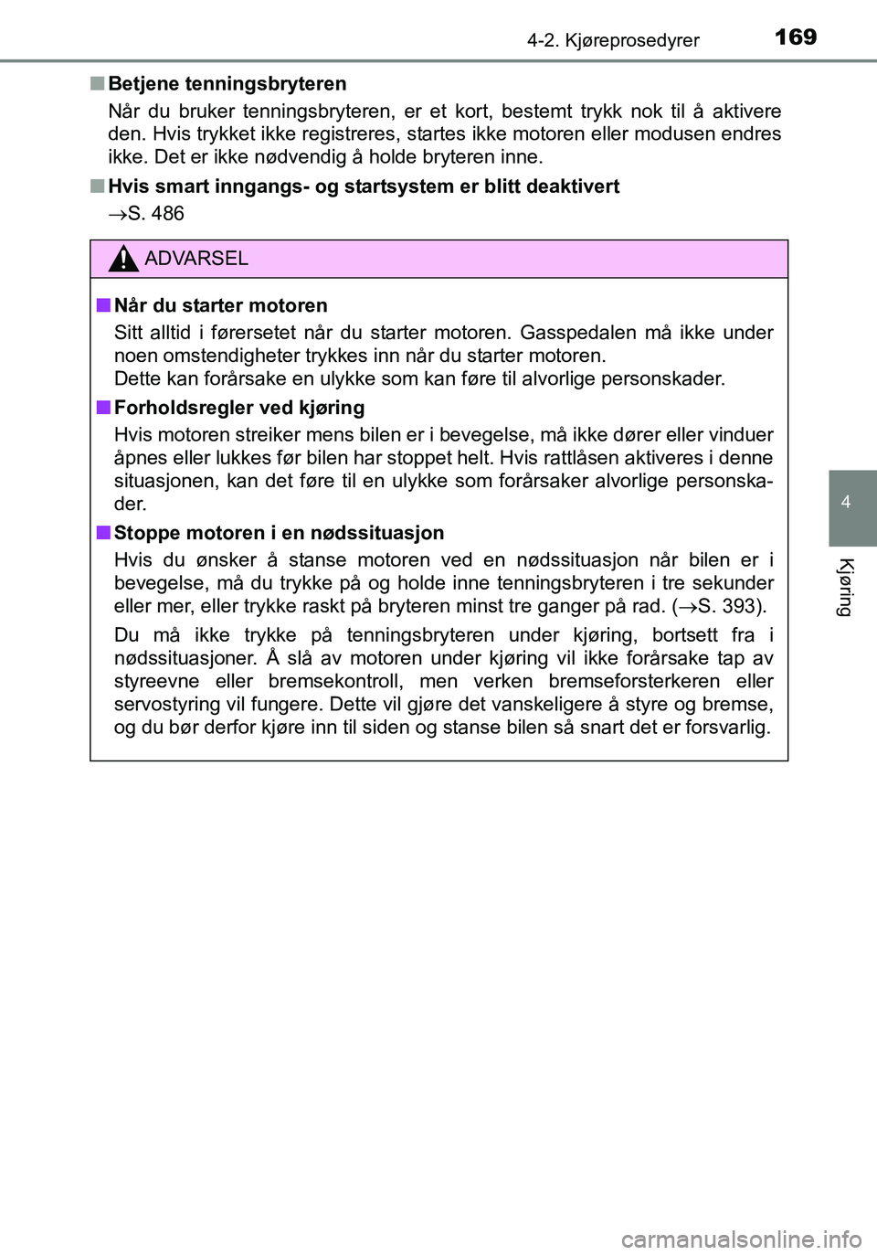 TOYOTA YARIS HATCHBACK 2015 Instruksjoner for bruk (in Norwegian) 1694-2. Kjøreprosedyrer
4
Kjøring
OM52G04NOn
Betjene tenningsbryteren
Når du bruker tenningsbryteren, er et kort, bestemt trykk nok til å aktivere
den. Hvis trykket ikke registreres, startes ikke TOYOTA YARIS HATCHBACK 2015 Instruksjoner for bruk (in Norwegian) 1694-2. Kjøreprosedyrer
4
Kjøring
OM52G04NOn
Betjene tenningsbryteren
Når du bruker tenningsbryteren, er et kort, bestemt trykk nok til å aktivere
den. Hvis trykket ikke registreres, startes ikke
