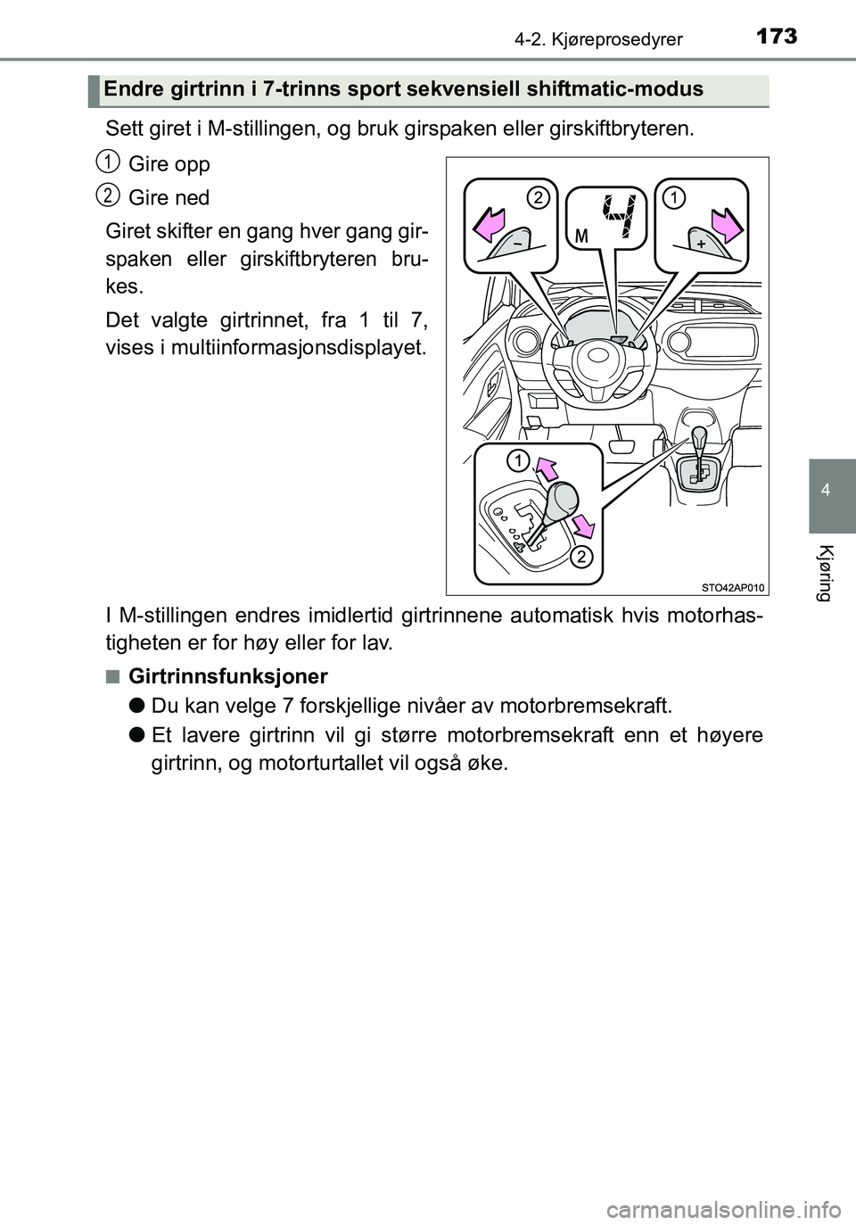 TOYOTA YARIS HATCHBACK 2015 Instruksjoner for bruk (in Norwegian) 1734-2. Kjøreprosedyrer
4
Kjøring
OM52G04NO
Sett giret i M-stillingen, og bruk girspaken eller girskiftbryteren.Gire opp
Gire ned
Giret skifter en gang hver gang gir-
spaken eller girskiftbryteren b TOYOTA YARIS HATCHBACK 2015 Instruksjoner for bruk (in Norwegian) 1734-2. Kjøreprosedyrer
4
Kjøring
OM52G04NO
Sett giret i M-stillingen, og bruk girspaken eller girskiftbryteren.Gire opp
Gire ned
Giret skifter en gang hver gang gir-
spaken eller girskiftbryteren b