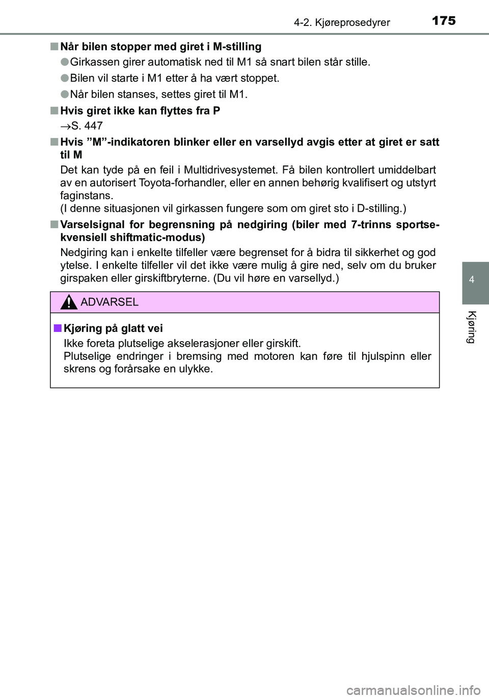 TOYOTA YARIS HATCHBACK 2015 Instruksjoner for bruk (in Norwegian) 1754-2. Kjøreprosedyrer
4
Kjøring
OM52G04NOn
Når bilen stopper med giret i M-stilling
lGirkassen girer automatisk ned til M1 så snart bilen står stille.
l Bilen vil starte i M1 etter å ha vært TOYOTA YARIS HATCHBACK 2015 Instruksjoner for bruk (in Norwegian) 1754-2. Kjøreprosedyrer
4
Kjøring
OM52G04NOn
Når bilen stopper med giret i M-stilling
lGirkassen girer automatisk ned til M1 så snart bilen står stille.
l Bilen vil starte i M1 etter å ha vært