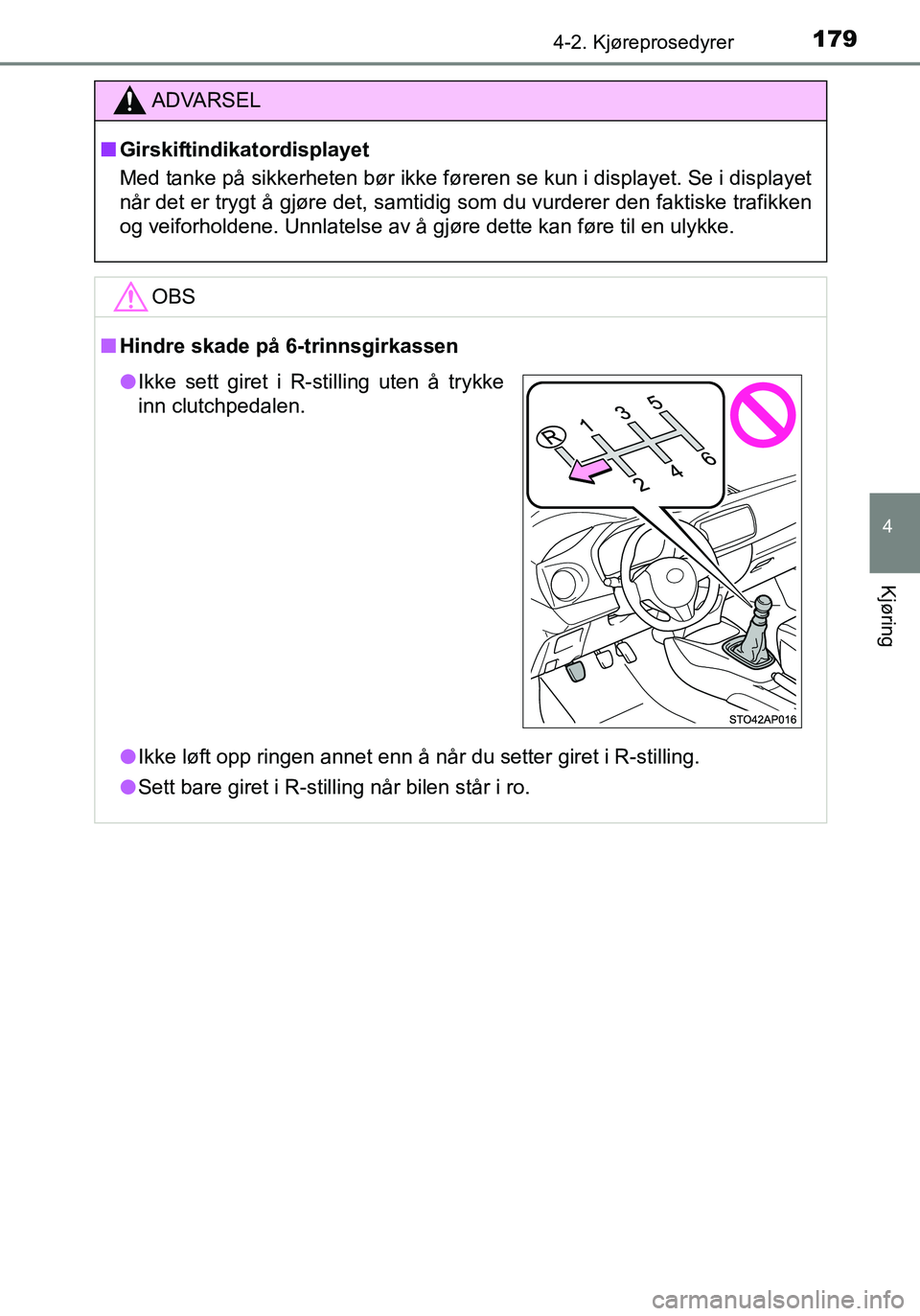 TOYOTA YARIS HATCHBACK 2015 Instruksjoner for bruk (in Norwegian) 1794-2. Kjøreprosedyrer
4
Kjøring
OM52G04NO
ADVARSEL
nGirskiftindikatordisplayet
Med tanke på sikkerheten bør ikke føreren se kun i displayet. Se i displayet
når det er trygt å gjøre det, samt TOYOTA YARIS HATCHBACK 2015 Instruksjoner for bruk (in Norwegian) 1794-2. Kjøreprosedyrer
4
Kjøring
OM52G04NO
ADVARSEL
nGirskiftindikatordisplayet
Med tanke på sikkerheten bør ikke føreren se kun i displayet. Se i displayet
når det er trygt å gjøre det, samt
