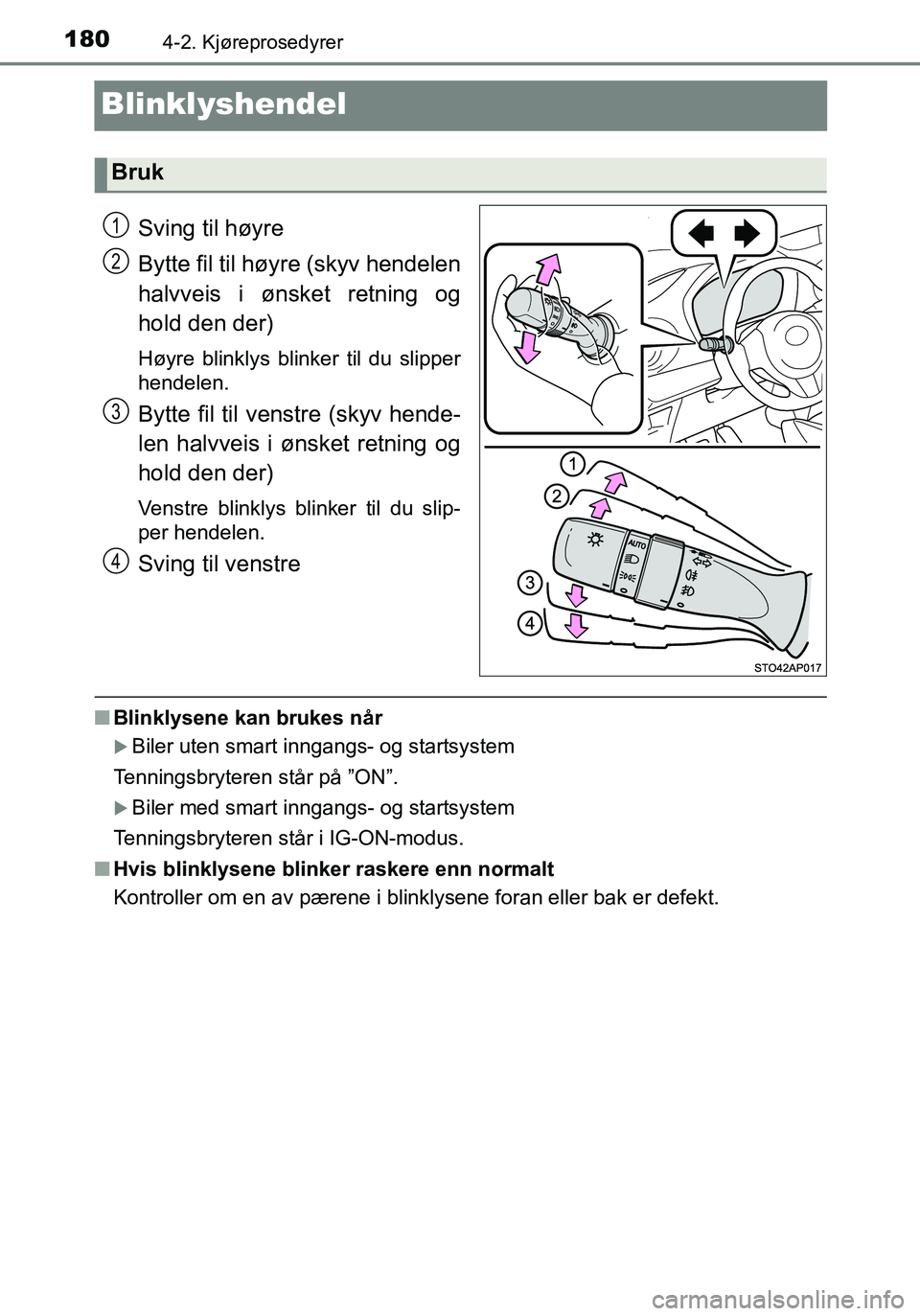 TOYOTA YARIS HATCHBACK 2016 Instruksjoner for bruk (in Norwegian) 1804-2. Kjøreprosedyrer
OM52G04NO
Blinklyshendel
Sving til høyre
Bytte fil til høyre (skyv hendelen
halvveis i ønsket retning og
hold den der)
Høyre blinklys blinker til du slipper
hendelen.
Bytt TOYOTA YARIS HATCHBACK 2016 Instruksjoner for bruk (in Norwegian) 1804-2. Kjøreprosedyrer
OM52G04NO
Blinklyshendel
Sving til høyre
Bytte fil til høyre (skyv hendelen
halvveis i ønsket retning og
hold den der)
Høyre blinklys blinker til du slipper
hendelen.
Bytt