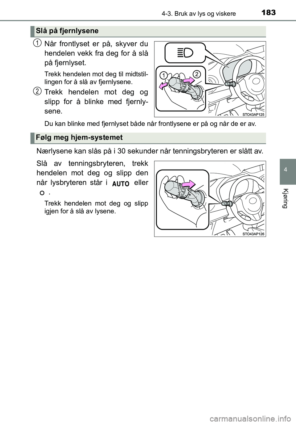 TOYOTA YARIS HATCHBACK 2016 Instruksjoner for bruk (in Norwegian) 1834-3. Bruk av lys og viskere
4
Kjøring
OM52G04NO
Når frontlyset er på, skyver du
hendelen vekk fra deg for å slå
på fjernlyset.
Trekk hendelen mot deg til midtstil-
lingen for å slå av fjern TOYOTA YARIS HATCHBACK 2016 Instruksjoner for bruk (in Norwegian) 1834-3. Bruk av lys og viskere
4
Kjøring
OM52G04NO
Når frontlyset er på, skyver du
hendelen vekk fra deg for å slå
på fjernlyset.
Trekk hendelen mot deg til midtstil-
lingen for å slå av fjern