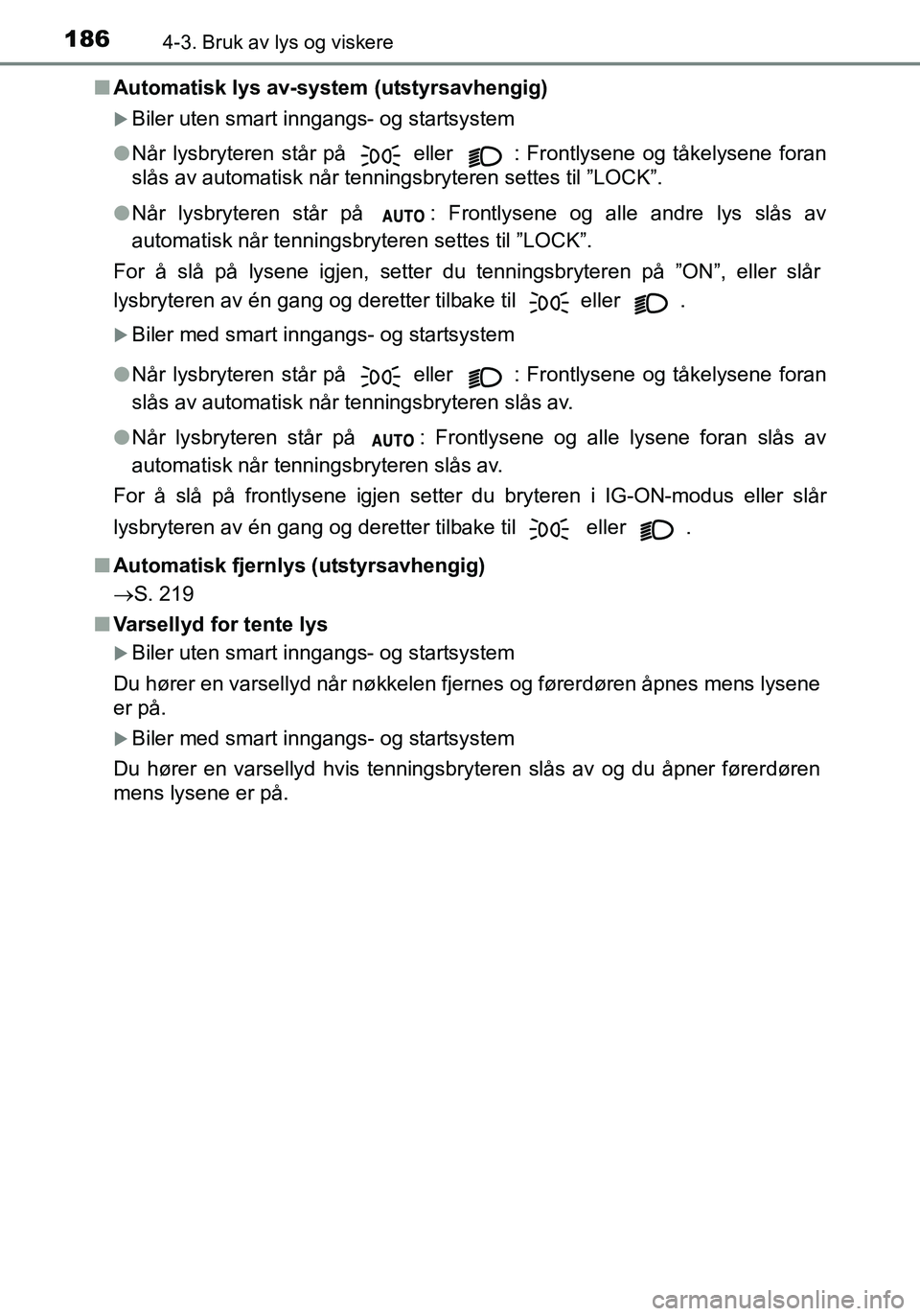 TOYOTA YARIS HATCHBACK 2016 Instruksjoner for bruk (in Norwegian) 1864-3. Bruk av lys og viskere
OM52G04NOn
Automatisk lys av-system (utstyrsavhengig)
Biler uten smart inngangs- og startsystem
l Når lysbryteren står på
eller : Frontlysene og tåkelysene for TOYOTA YARIS HATCHBACK 2016 Instruksjoner for bruk (in Norwegian) 1864-3. Bruk av lys og viskere
OM52G04NOn
Automatisk lys av-system (utstyrsavhengig)
Biler uten smart inngangs- og startsystem
l Når lysbryteren står på
eller : Frontlysene og tåkelysene for