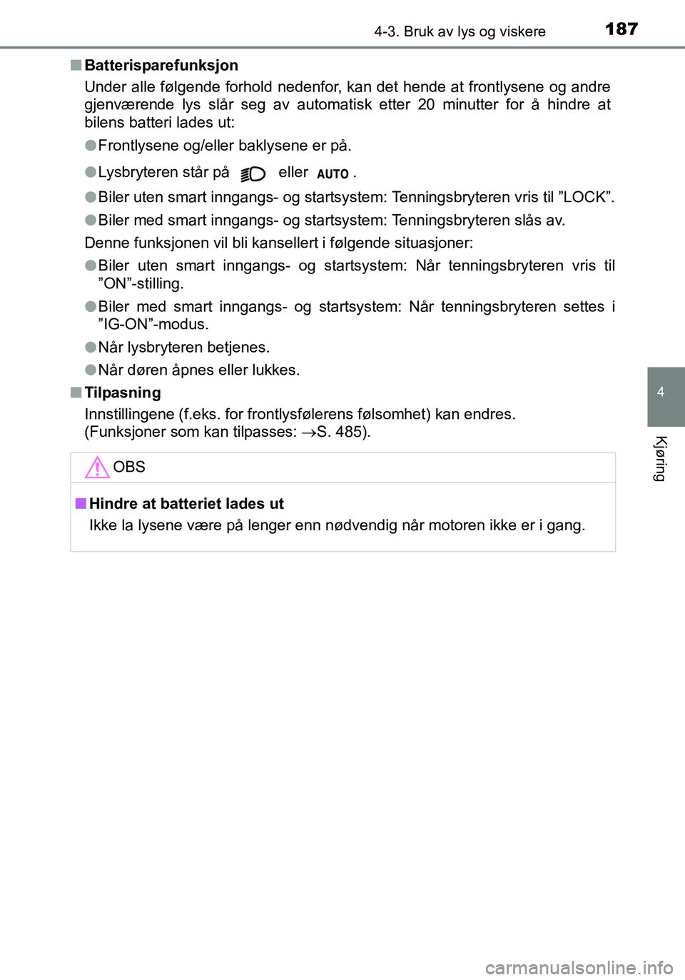 TOYOTA YARIS HATCHBACK 2016 Instruksjoner for bruk (in Norwegian) 1874-3. Bruk av lys og viskere
4
Kjøring
OM52G04NOn
Batterisparefunksjon
Under alle følgende forhold nedenfor, kan det hende at frontlysene og andre
gjenværende lys slår seg av automatisk etter 20 TOYOTA YARIS HATCHBACK 2016 Instruksjoner for bruk (in Norwegian) 1874-3. Bruk av lys og viskere
4
Kjøring
OM52G04NOn
Batterisparefunksjon
Under alle følgende forhold nedenfor, kan det hende at frontlysene og andre
gjenværende lys slår seg av automatisk etter 20