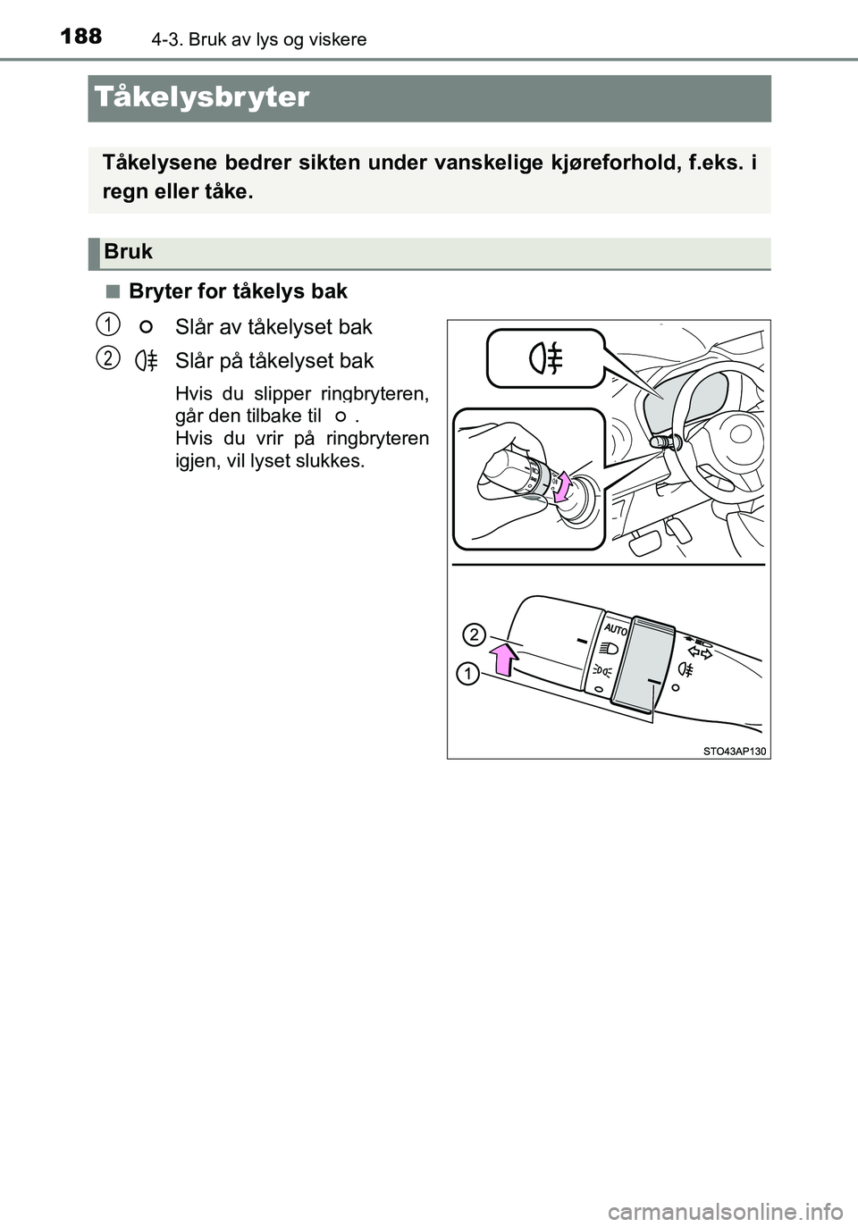 TOYOTA YARIS HATCHBACK 2016 Instruksjoner for bruk (in Norwegian) 1884-3. Bruk av lys og viskere
OM52G04NO
Tå ke l y s b r y t e r
nBryter for tåkelys bakSlår av tåkelyset bak
Slår på tåkelyset bak
Hvis du slipper ringbryteren,
går den tilbake til .
Hvis d TOYOTA YARIS HATCHBACK 2016 Instruksjoner for bruk (in Norwegian) 1884-3. Bruk av lys og viskere
OM52G04NO
Tå ke l y s b r y t e r
nBryter for tåkelys bakSlår av tåkelyset bak
Slår på tåkelyset bak
Hvis du slipper ringbryteren,
går den tilbake til .
Hvis d