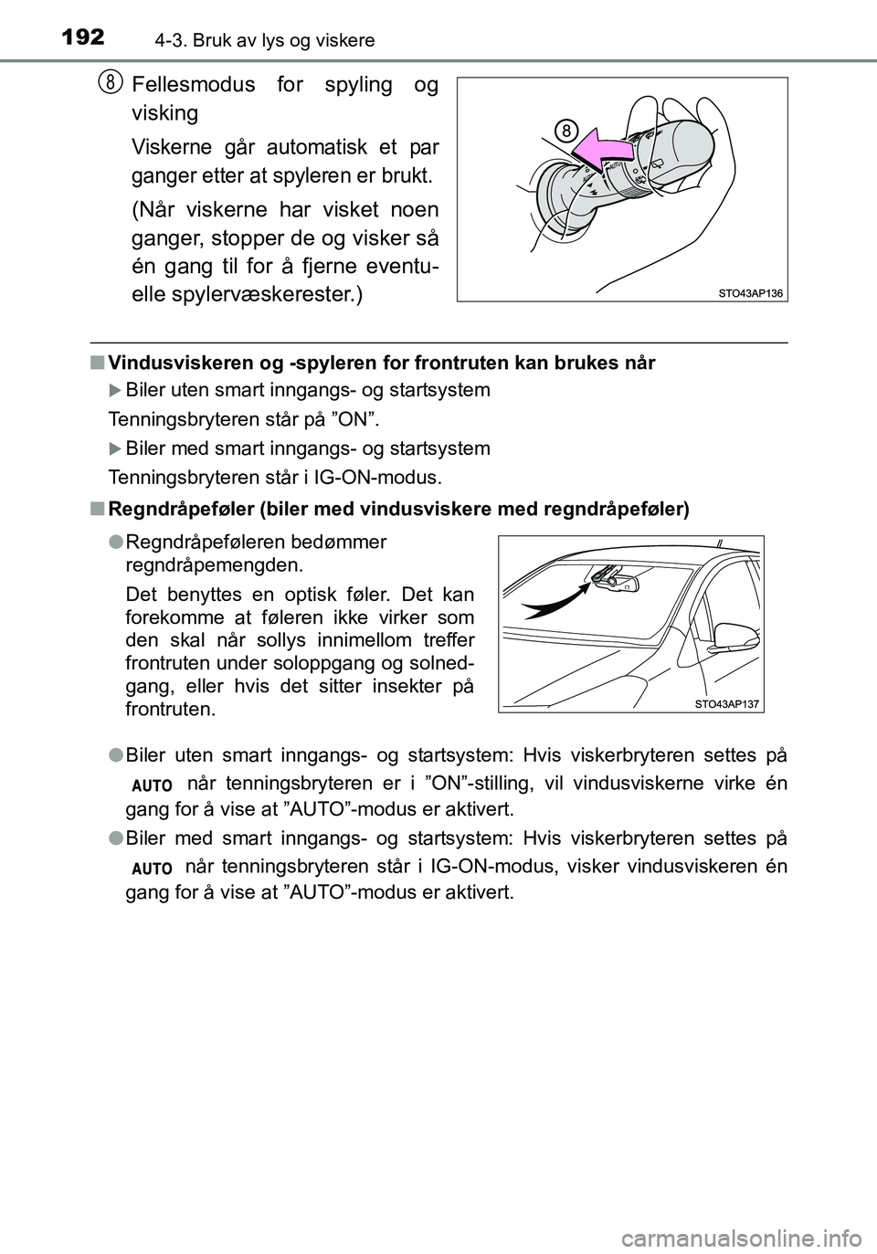 TOYOTA YARIS HATCHBACK 2015 Instruksjoner for bruk (in Norwegian) 1924-3. Bruk av lys og viskere
OM52G04NO
Fellesmodus for spyling og
visking
Viskerne går automatisk et par
ganger etter at spyleren er brukt.
(Når viskerne har visket noen
ganger, stopper de og visk TOYOTA YARIS HATCHBACK 2015 Instruksjoner for bruk (in Norwegian) 1924-3. Bruk av lys og viskere
OM52G04NO
Fellesmodus for spyling og
visking
Viskerne går automatisk et par
ganger etter at spyleren er brukt.
(Når viskerne har visket noen
ganger, stopper de og visk