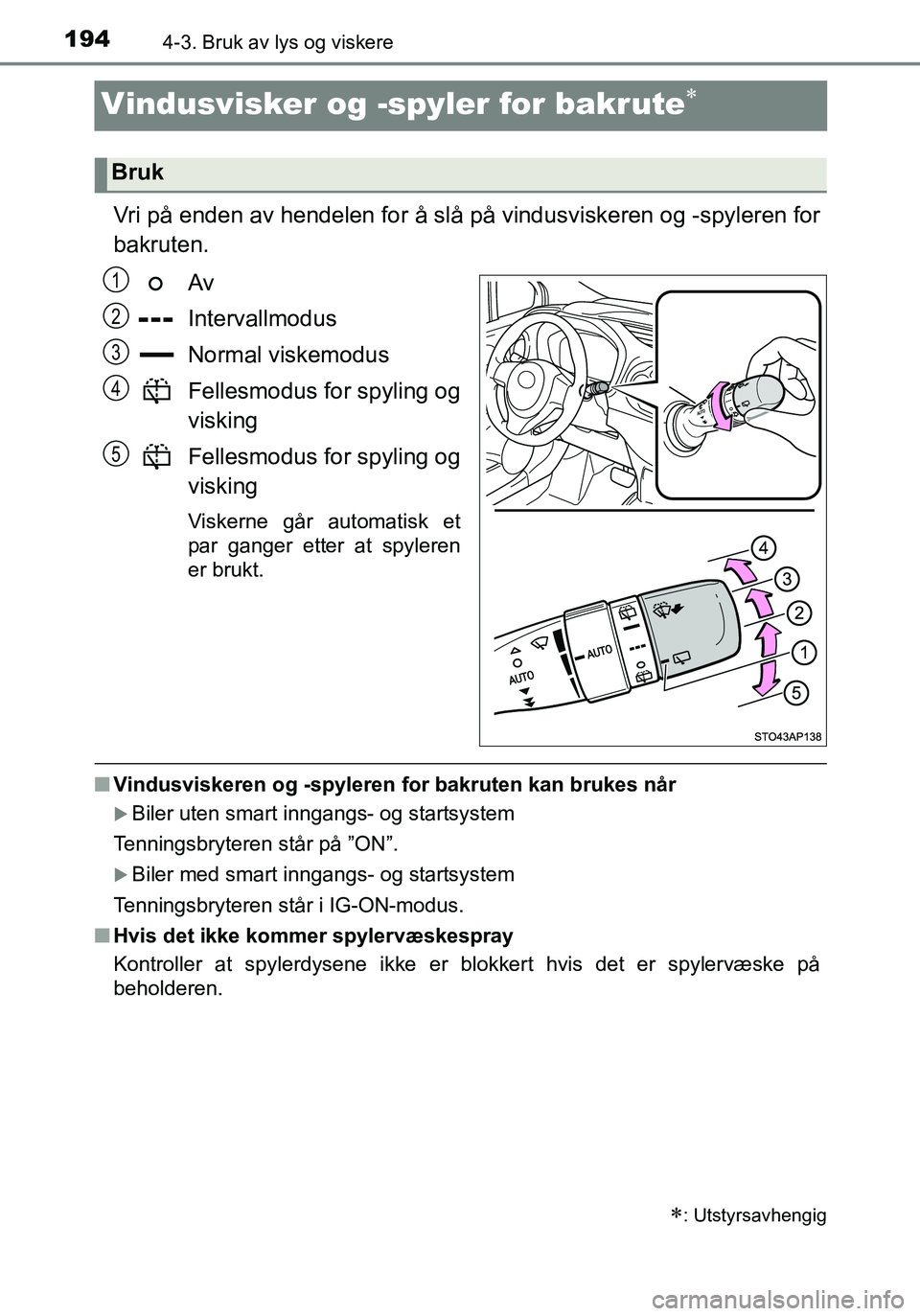 TOYOTA YARIS HATCHBACK 2016 Instruksjoner for bruk (in Norwegian) 1944-3. Bruk av lys og viskere
OM52G04NO
Vindusvisker og -spyler for bakrute
Vri på enden av hendelen for å slå på vindusviskeren og -spyleren for
bakruten.
Av
Intervallmodus
Normal viskemodus
TOYOTA YARIS HATCHBACK 2016 Instruksjoner for bruk (in Norwegian) 1944-3. Bruk av lys og viskere
OM52G04NO
Vindusvisker og -spyler for bakrute
Vri på enden av hendelen for å slå på vindusviskeren og -spyleren for
bakruten.
Av
Intervallmodus
Normal viskemodus