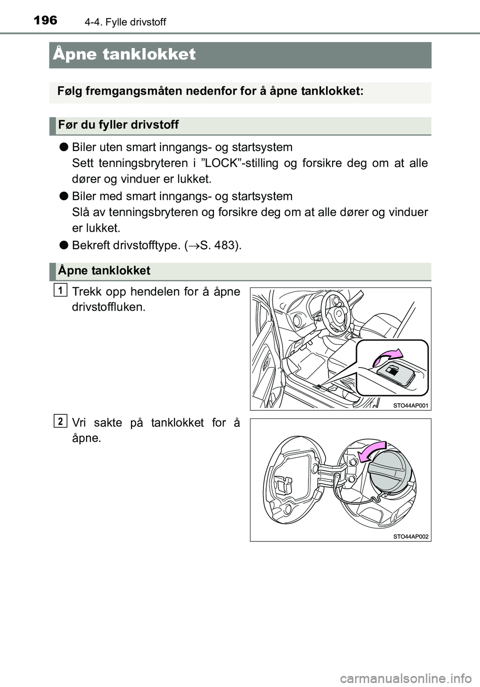 TOYOTA YARIS HATCHBACK 2016 Instruksjoner for bruk (in Norwegian) 1964-4. Fylle drivstoff
OM52G04NO
Åpne tanklokket
lBiler uten smart inngangs- og startsystem
Sett tenningsbryteren i ”LOCK”-st illing og forsikre deg om at alle
dører og vinduer er lukket.
l Bil TOYOTA YARIS HATCHBACK 2016 Instruksjoner for bruk (in Norwegian) 1964-4. Fylle drivstoff
OM52G04NO
Åpne tanklokket
lBiler uten smart inngangs- og startsystem
Sett tenningsbryteren i ”LOCK”-st illing og forsikre deg om at alle
dører og vinduer er lukket.
l Bil