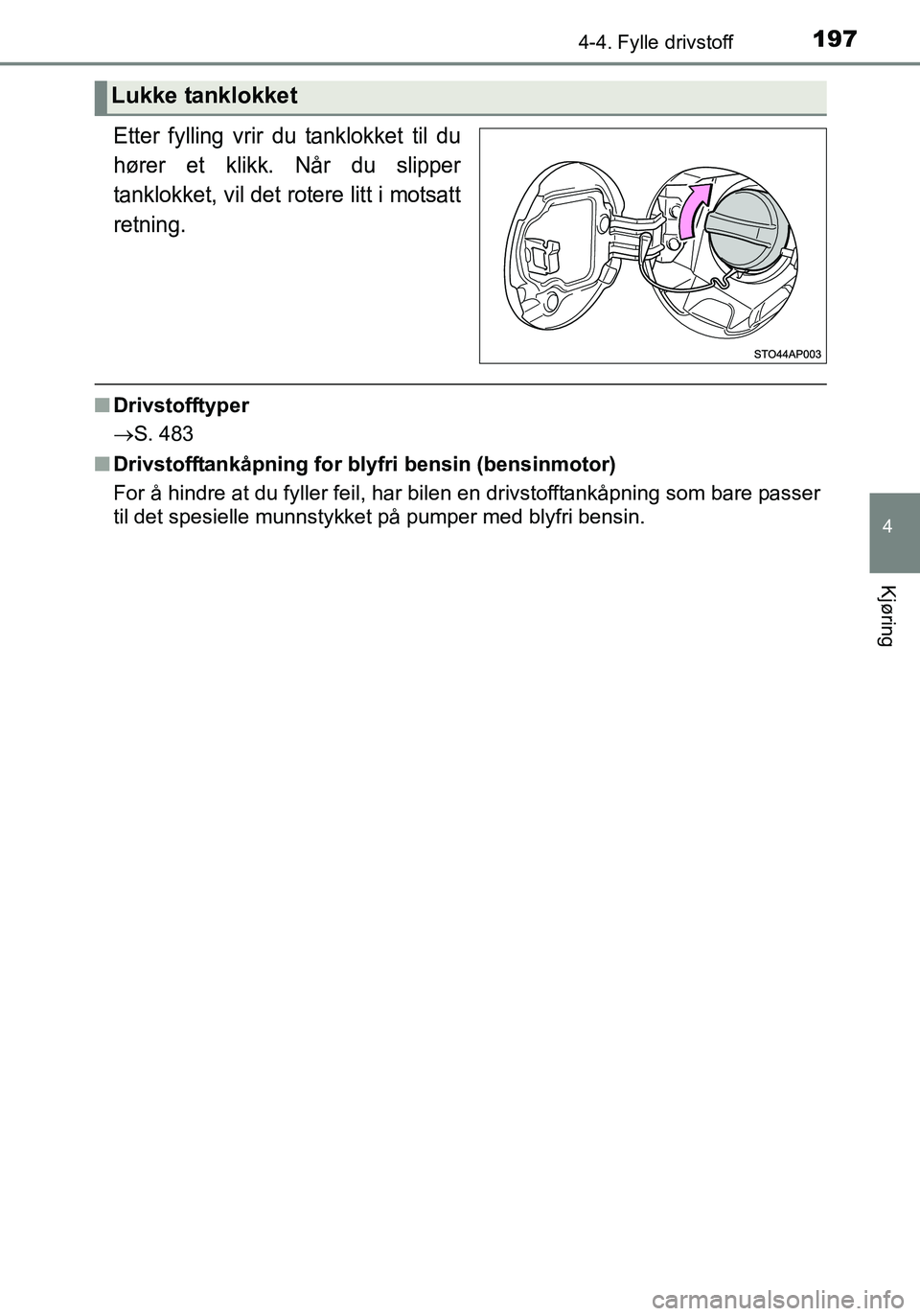 TOYOTA YARIS HATCHBACK 2016 Instruksjoner for bruk (in Norwegian) 1974-4. Fylle drivstoff
4
Kjøring
OM52G04NO
Etter fylling vrir du tanklokket til du
hører et klikk. Når du slipper
tanklokket, vil det rotere litt i motsatt
retning.
nDrivstofftyper
S. 483
n Dri TOYOTA YARIS HATCHBACK 2016 Instruksjoner for bruk (in Norwegian) 1974-4. Fylle drivstoff
4
Kjøring
OM52G04NO
Etter fylling vrir du tanklokket til du
hører et klikk. Når du slipper
tanklokket, vil det rotere litt i motsatt
retning.
nDrivstofftyper
S. 483
n Dri