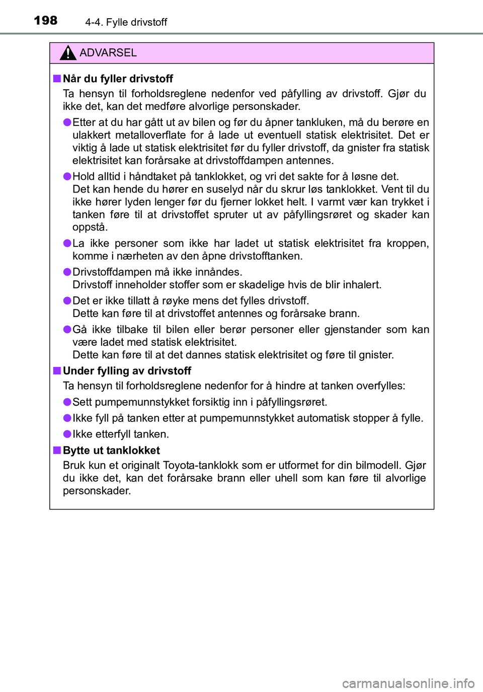 TOYOTA YARIS HATCHBACK 2016 Instruksjoner for bruk (in Norwegian) 1984-4. Fylle drivstoff
OM52G04NO
ADVARSEL
nNår du fyller drivstoff
Ta hensyn til forholdsreglene nedenfor ved påfylling av drivstoff. Gjør du
ikke det, kan det medføre alvorlige personskader.
l E TOYOTA YARIS HATCHBACK 2016 Instruksjoner for bruk (in Norwegian) 1984-4. Fylle drivstoff
OM52G04NO
ADVARSEL
nNår du fyller drivstoff
Ta hensyn til forholdsreglene nedenfor ved påfylling av drivstoff. Gjør du
ikke det, kan det medføre alvorlige personskader.
l E