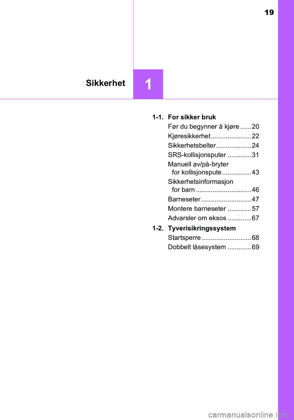 TOYOTA YARIS HATCHBACK 2015 Instruksjoner for bruk (in Norwegian) 19
1Sikkerhet
OM52G04NO1-1. For sikker bruk
Før du begynner å kjøre ...... 20
Kjøresikkerhet ...................... 22
Sikkerhetsbelter ................... 24
SRS-kollisjonsputer ............. 31
TOYOTA YARIS HATCHBACK 2015 Instruksjoner for bruk (in Norwegian) 19
1Sikkerhet
OM52G04NO1-1. For sikker bruk
Før du begynner å kjøre ...... 20
Kjøresikkerhet ...................... 22
Sikkerhetsbelter ................... 24
SRS-kollisjonsputer ............. 31