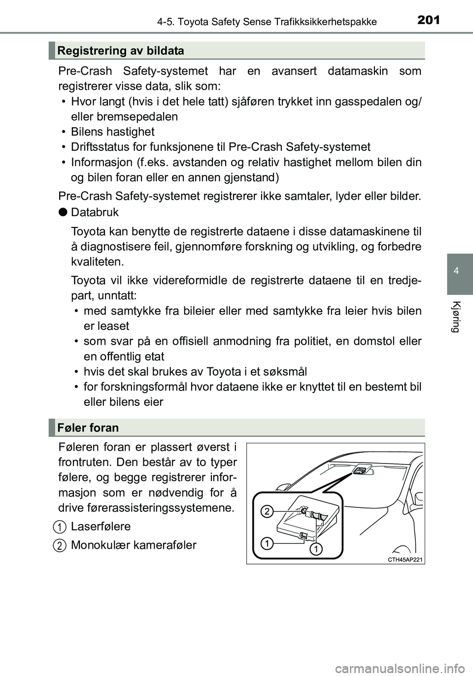 TOYOTA YARIS HATCHBACK 2016 Instruksjoner for bruk (in Norwegian) 2014-5. Toyota Safety Sense Trafikksikkerhetspakke
4
Kjøring
OM52G04NO
Pre-Crash Safety-systemet har en avansert datamaskin som
registrerer visse data, slik som:• Hvor langt (hvis i det hele tatt) TOYOTA YARIS HATCHBACK 2016 Instruksjoner for bruk (in Norwegian) 2014-5. Toyota Safety Sense Trafikksikkerhetspakke
4
Kjøring
OM52G04NO
Pre-Crash Safety-systemet har en avansert datamaskin som
registrerer visse data, slik som:• Hvor langt (hvis i det hele tatt)