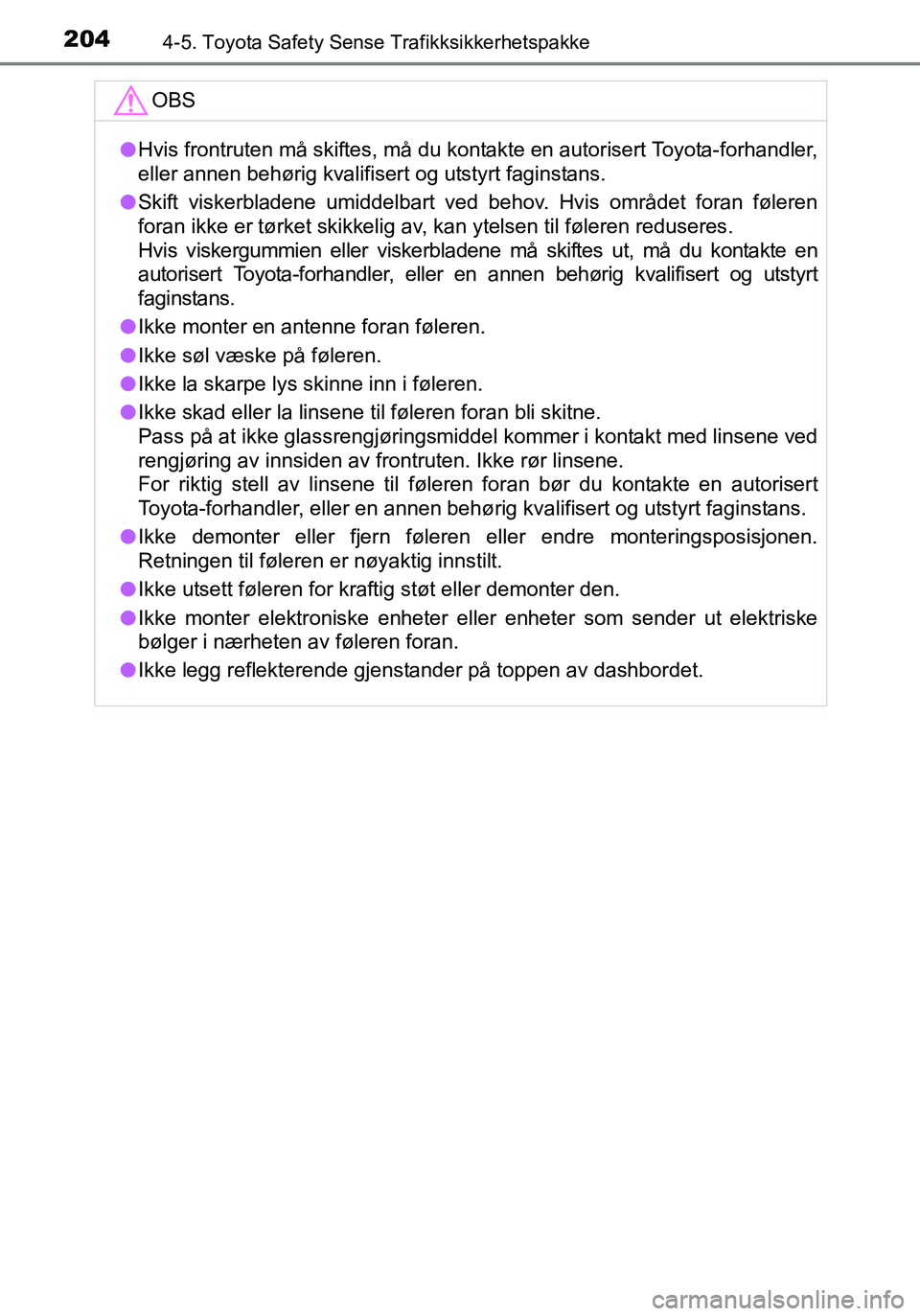 TOYOTA YARIS HATCHBACK 2016 Instruksjoner for bruk (in Norwegian) 2044-5. Toyota Safety Sense Trafikksikkerhetspakke
OM52G04NO
OBS
lHvis frontruten må skiftes, må du kontakte en autorisert Toyota-forhandler,
eller annen behørig kvalifisert og utstyrt faginstans.
TOYOTA YARIS HATCHBACK 2016 Instruksjoner for bruk (in Norwegian) 2044-5. Toyota Safety Sense Trafikksikkerhetspakke
OM52G04NO
OBS
lHvis frontruten må skiftes, må du kontakte en autorisert Toyota-forhandler,
eller annen behørig kvalifisert og utstyrt faginstans.