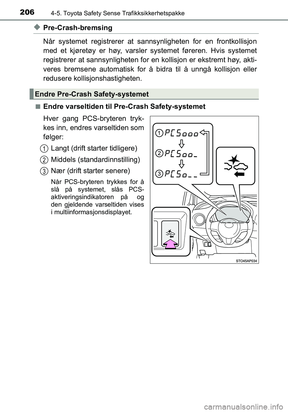 TOYOTA YARIS HATCHBACK 2015 Instruksjoner for bruk (in Norwegian) 2064-5. Toyota Safety Sense Trafikksikkerhetspakke
OM52G04NO
uPre-Crash-bremsing
Når systemet registrerer at sannsynligheten for en frontkollisjon
med et kjøretøy er høy, varsler systemet førere TOYOTA YARIS HATCHBACK 2015 Instruksjoner for bruk (in Norwegian) 2064-5. Toyota Safety Sense Trafikksikkerhetspakke
OM52G04NO
uPre-Crash-bremsing
Når systemet registrerer at sannsynligheten for en frontkollisjon
med et kjøretøy er høy, varsler systemet førere