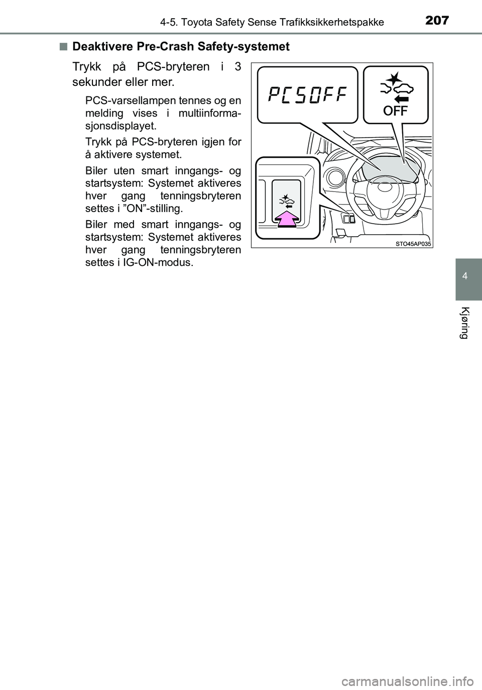 TOYOTA YARIS HATCHBACK 2015 Instruksjoner for bruk (in Norwegian) 2074-5. Toyota Safety Sense Trafikksikkerhetspakke
4
Kjøring
OM52G04NOn
Deaktivere Pre-Crash Safety-systemet
Trykk på PCS-bryteren i 3
sekunder eller mer.
PCS-varsellampen tennes og en
melding vises TOYOTA YARIS HATCHBACK 2015 Instruksjoner for bruk (in Norwegian) 2074-5. Toyota Safety Sense Trafikksikkerhetspakke
4
Kjøring
OM52G04NOn
Deaktivere Pre-Crash Safety-systemet
Trykk på PCS-bryteren i 3
sekunder eller mer.
PCS-varsellampen tennes og en
melding vises