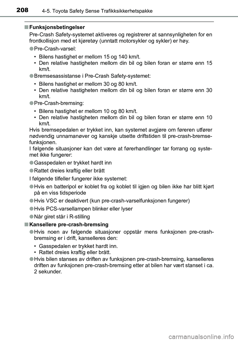 TOYOTA YARIS HATCHBACK 2016 Instruksjoner for bruk (in Norwegian) 2084-5. Toyota Safety Sense Trafikksikkerhetspakke
OM52G04NO
nFunksjonsbetingelser
Pre-Crash Safety-systemet aktiveres og registrerer at sannsynligheten for en
frontkollisjon med et kjøretøy (unntat TOYOTA YARIS HATCHBACK 2016 Instruksjoner for bruk (in Norwegian) 2084-5. Toyota Safety Sense Trafikksikkerhetspakke
OM52G04NO
nFunksjonsbetingelser
Pre-Crash Safety-systemet aktiveres og registrerer at sannsynligheten for en
frontkollisjon med et kjøretøy (unntat