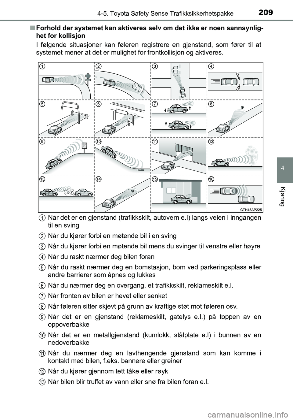 TOYOTA YARIS HATCHBACK 2016  Instruksjoner for bruk (in Norwegian) 2094-5. Toyota Safety Sense Trafikksikkerhetspakke
4
Kjøring
OM52G04NOn
Forhold der systemet kan aktiveres sel v om det ikke er noen sannsynlig-
het for kollisjon
I følgende situasjoner kan føleren