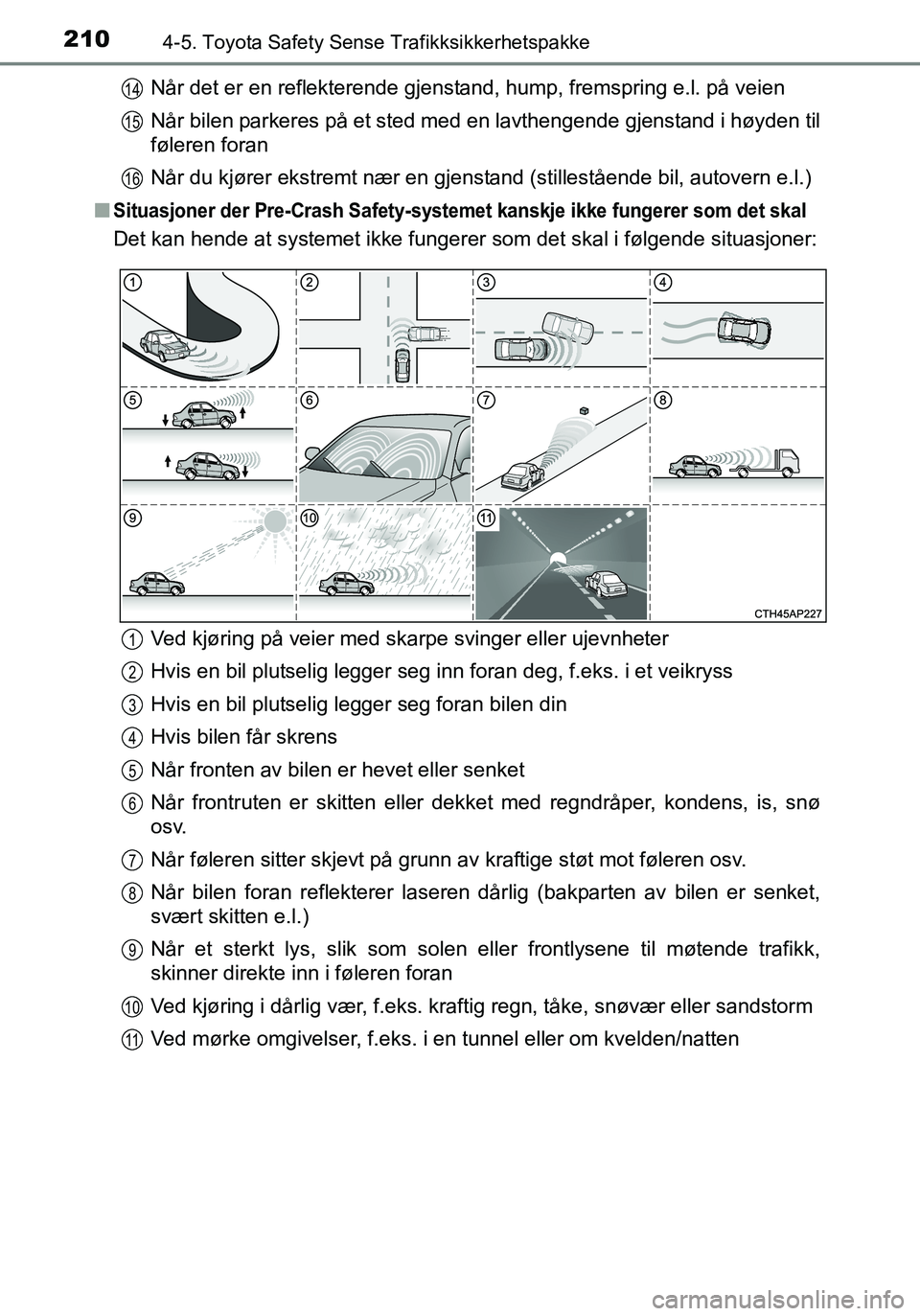 TOYOTA YARIS HATCHBACK 2016  Instruksjoner for bruk (in Norwegian) 2104-5. Toyota Safety Sense Trafikksikkerhetspakke
OM52G04NONår det er en reflekterende gjenstand, hump, fremspring e.l. på veien
Når bilen parkeres på et sted med en lavthengende gjenstand i høy