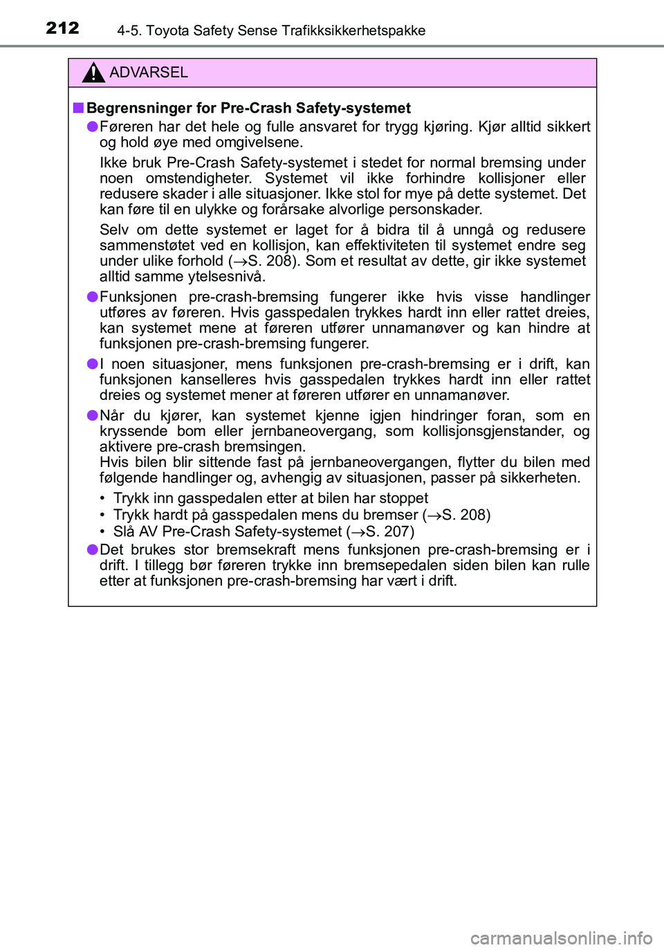 TOYOTA YARIS HATCHBACK 2016  Instruksjoner for bruk (in Norwegian) 2124-5. Toyota Safety Sense Trafikksikkerhetspakke
OM52G04NO
ADVARSEL
nBegrensninger for Pre- Crash Safety-systemet
l Føreren har det hele og fulle ansvaret fo r trygg kjøring. Kjør alltid sikkert
