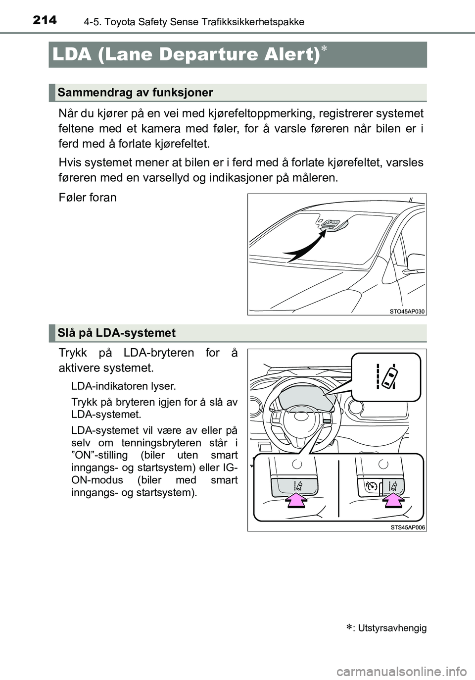 TOYOTA YARIS HATCHBACK 2016  Instruksjoner for bruk (in Norwegian) 2144-5. Toyota Safety Sense Trafikksikkerhetspakke
OM52G04NO
LDA (Lane Departure Alert)
Når du kjører på en vei med kjørefeltoppmerking, registrerer systemet
feltene med et kamera med føler, f