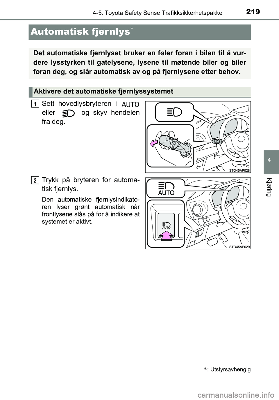 TOYOTA YARIS HATCHBACK 2016 Instruksjoner for bruk (in Norwegian) 219
4
4-5. Toyota Safety Sense Trafikksikkerhetspakke
Kjøring
OM52G04NO
Automatisk fjernlys
Sett hovedlysbryteren i
eller og skyv hendelen
fra deg.
Trykk på bryteren for automa-
tisk fjernlys. TOYOTA YARIS HATCHBACK 2016 Instruksjoner for bruk (in Norwegian) 219
4
4-5. Toyota Safety Sense Trafikksikkerhetspakke
Kjøring
OM52G04NO
Automatisk fjernlys
Sett hovedlysbryteren i
eller og skyv hendelen
fra deg.
Trykk på bryteren for automa-
tisk fjernlys.