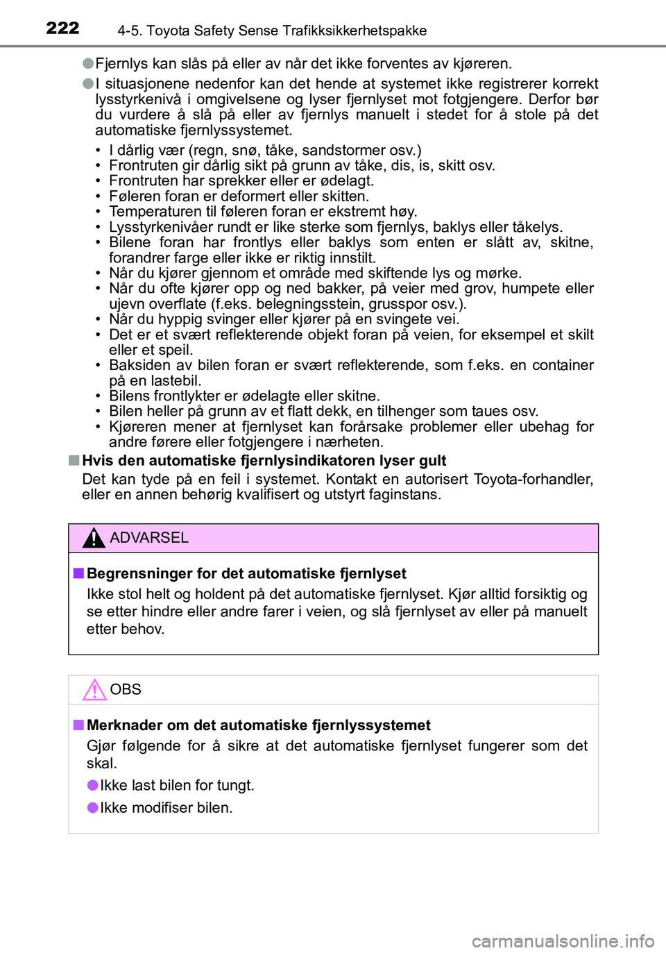 TOYOTA YARIS HATCHBACK 2015 Instruksjoner for bruk (in Norwegian) 2224-5. Toyota Safety Sense Trafikksikkerhetspakke
OM52G04NOl
Fjernlys kan slås på eller av når det ikke forventes av kjøreren.
l I situasjonene nedenfor kan det hende at systemet ikke registrerer TOYOTA YARIS HATCHBACK 2015 Instruksjoner for bruk (in Norwegian) 2224-5. Toyota Safety Sense Trafikksikkerhetspakke
OM52G04NOl
Fjernlys kan slås på eller av når det ikke forventes av kjøreren.
l I situasjonene nedenfor kan det hende at systemet ikke registrerer