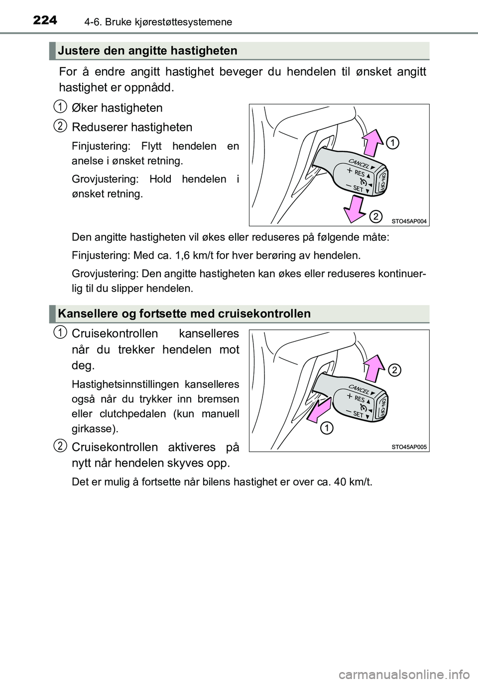 TOYOTA YARIS HATCHBACK 2016 Instruksjoner for bruk (in Norwegian) 2244-6. Bruke kjørestøttesystemene
OM52G04NO
For å endre angitt hastighet beveger du hendelen til ønsket angitt
hastighet er oppnådd.Øker hastigheten
Reduserer hastigheten
Finjustering: Flytt he TOYOTA YARIS HATCHBACK 2016 Instruksjoner for bruk (in Norwegian) 2244-6. Bruke kjørestøttesystemene
OM52G04NO
For å endre angitt hastighet beveger du hendelen til ønsket angitt
hastighet er oppnådd.Øker hastigheten
Reduserer hastigheten
Finjustering: Flytt he