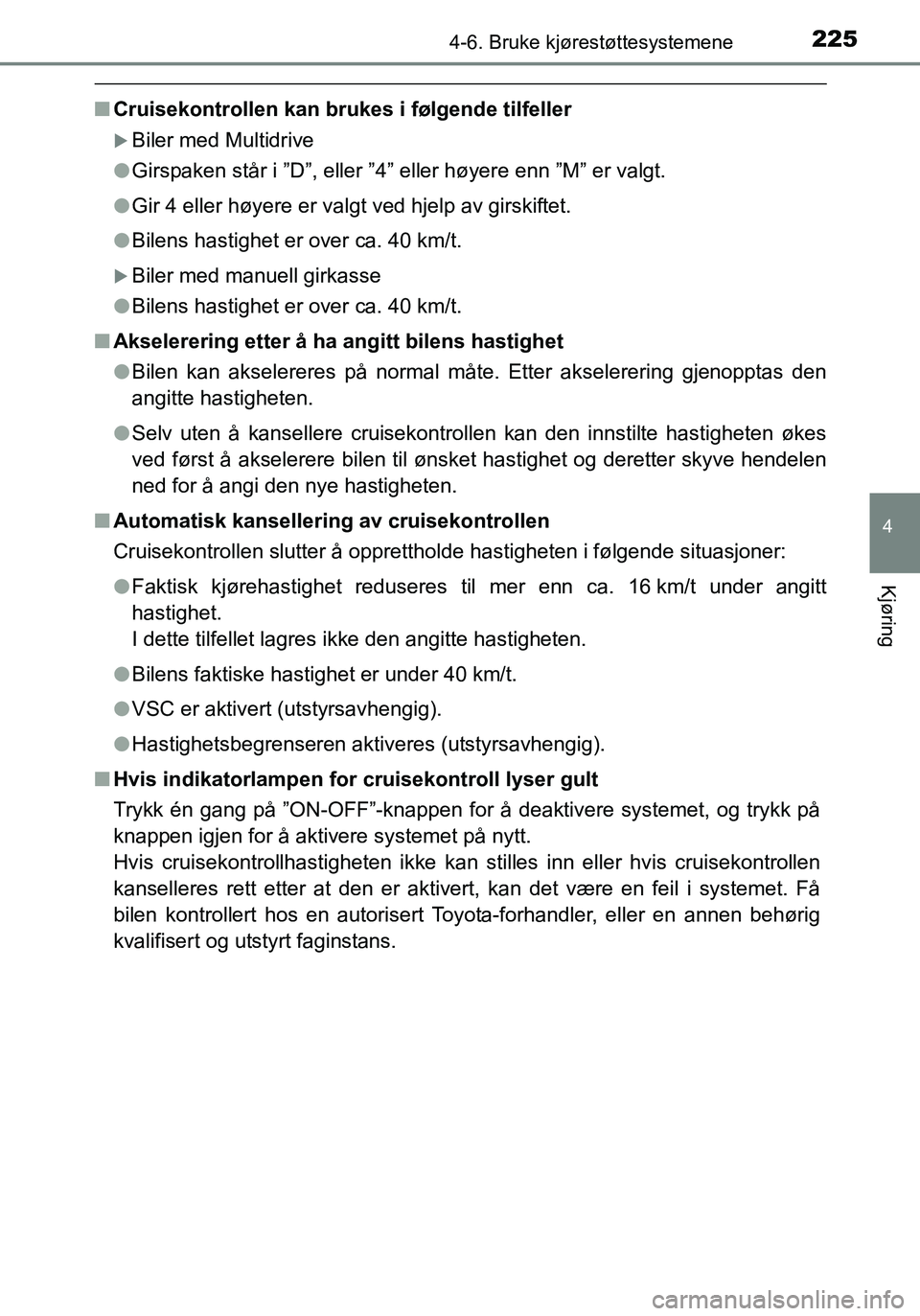 TOYOTA YARIS HATCHBACK 2016 Instruksjoner for bruk (in Norwegian) 2254-6. Bruke kjørestøttesystemene
4
Kjøring
OM52G04NO
nCruisekontrollen kan brukes i følgende tilfeller
Biler med Multidrive
l Girspaken står i ”D”, eller ”4” eller høyere enn ”M TOYOTA YARIS HATCHBACK 2016 Instruksjoner for bruk (in Norwegian) 2254-6. Bruke kjørestøttesystemene
4
Kjøring
OM52G04NO
nCruisekontrollen kan brukes i følgende tilfeller
Biler med Multidrive
l Girspaken står i ”D”, eller ”4” eller høyere enn ”M