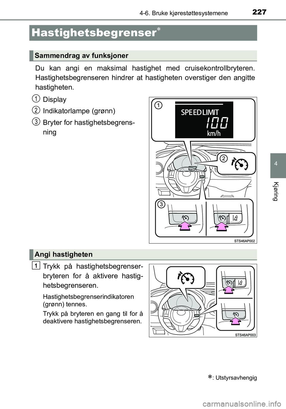 TOYOTA YARIS HATCHBACK 2015 Instruksjoner for bruk (in Norwegian) 227
4
4-6. Bruke kjørestøttesystemene
Kjøring
OM52G04NO
Hastighetsbegrenser
Du kan angi en maksimal hastighet med cruisekontrollbryteren.
Hastighetsbegrenseren hindrer at hastigheten overst TOYOTA YARIS HATCHBACK 2015 Instruksjoner for bruk (in Norwegian) 227
4
4-6. Bruke kjørestøttesystemene
Kjøring
OM52G04NO
Hastighetsbegrenser
Du kan angi en maksimal hastighet med cruisekontrollbryteren.
Hastighetsbegrenseren hindrer at hastigheten overst