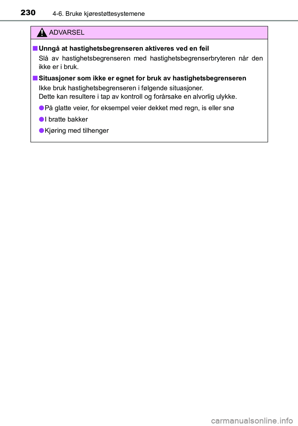 TOYOTA YARIS HATCHBACK 2016 Instruksjoner for bruk (in Norwegian) 2304-6. Bruke kjørestøttesystemene
OM52G04NO
ADVARSEL
nUnngå at hastighetsbegren seren aktiveres ved en feil
Slå av hastighetsbegrenseren med hastighetsbegrenserbryteren når den
ikke er i bruk.
TOYOTA YARIS HATCHBACK 2016 Instruksjoner for bruk (in Norwegian) 2304-6. Bruke kjørestøttesystemene
OM52G04NO
ADVARSEL
nUnngå at hastighetsbegren seren aktiveres ved en feil
Slå av hastighetsbegrenseren med hastighetsbegrenserbryteren når den
ikke er i bruk.