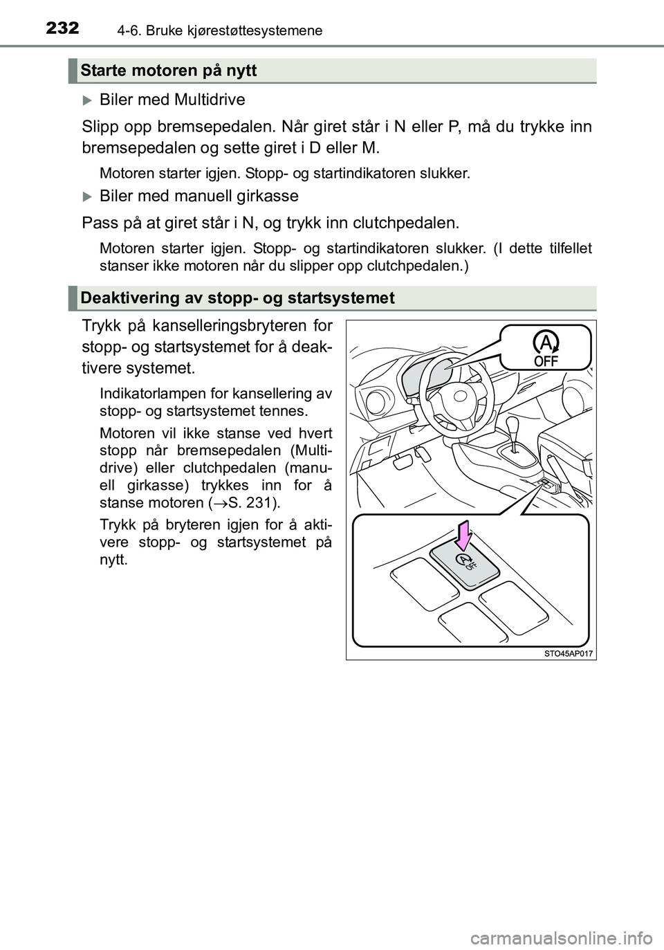TOYOTA YARIS HATCHBACK 2015 Instruksjoner for bruk (in Norwegian) 2324-6. Bruke kjørestøttesystemene
OM52G04NO
Biler med Multidrive
Slipp opp bremsepedalen. Når giret står i N eller P, må du trykke inn
bremsepedalen og sette giret i D eller M.
Motoren starte TOYOTA YARIS HATCHBACK 2015 Instruksjoner for bruk (in Norwegian) 2324-6. Bruke kjørestøttesystemene
OM52G04NO
Biler med Multidrive
Slipp opp bremsepedalen. Når giret står i N eller P, må du trykke inn
bremsepedalen og sette giret i D eller M.
Motoren starte