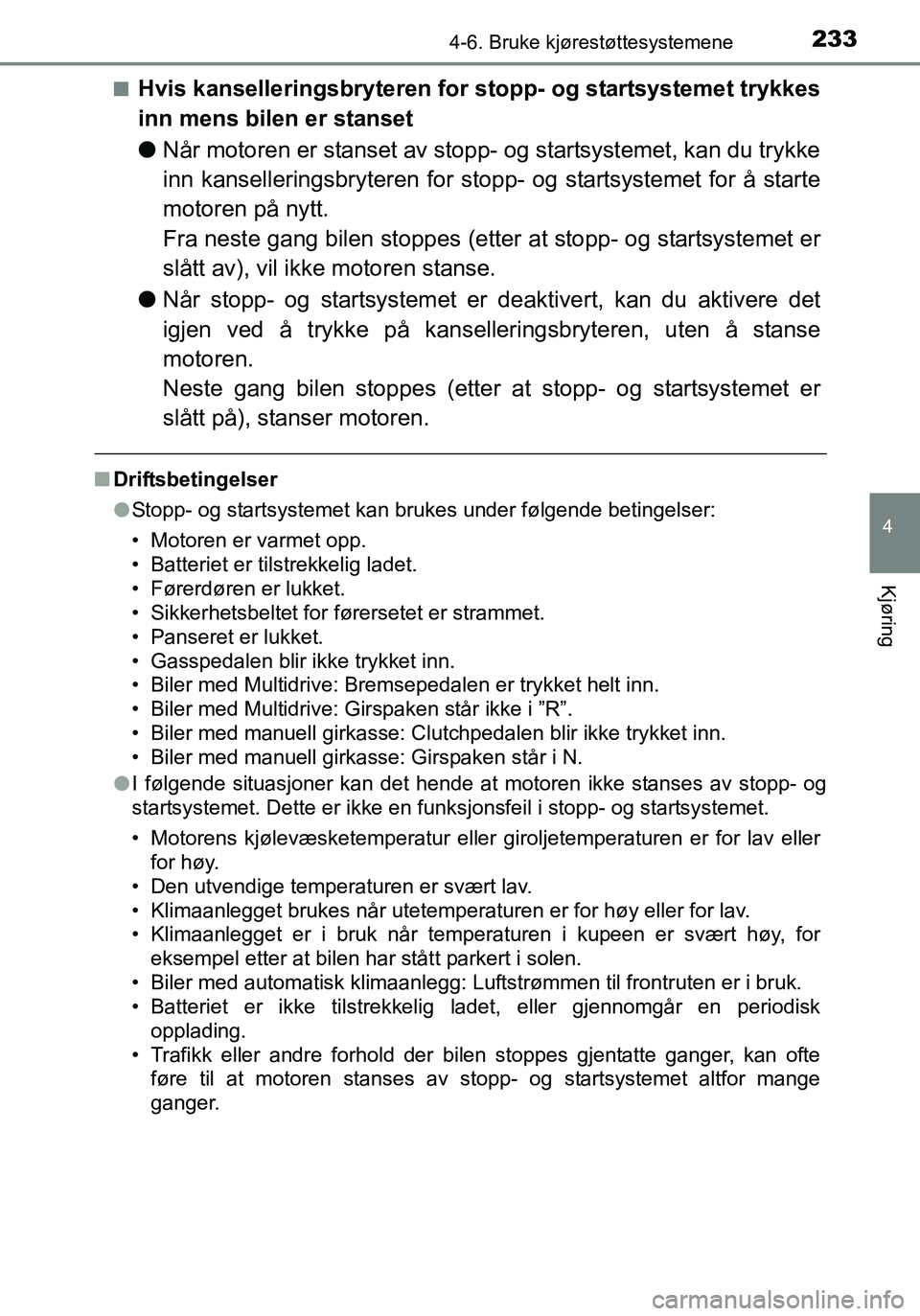 TOYOTA YARIS HATCHBACK 2015 Instruksjoner for bruk (in Norwegian) 2334-6. Bruke kjørestøttesystemene
4
Kjøring
OM52G04NOn
Hvis kanselleringsbryteren fo
r stopp- og startsystemet trykkes
inn mens bilen er stanset
l Når motoren er stanset av stopp- og startsysteme TOYOTA YARIS HATCHBACK 2015 Instruksjoner for bruk (in Norwegian) 2334-6. Bruke kjørestøttesystemene
4
Kjøring
OM52G04NOn
Hvis kanselleringsbryteren fo
r stopp- og startsystemet trykkes
inn mens bilen er stanset
l Når motoren er stanset av stopp- og startsysteme