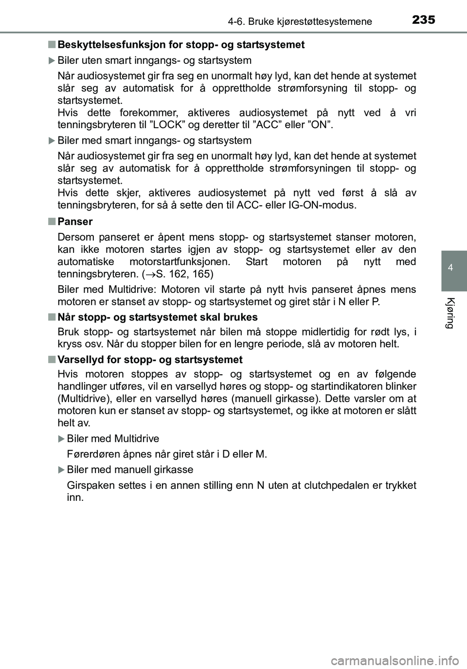 TOYOTA YARIS HATCHBACK 2015 Instruksjoner for bruk (in Norwegian) 2354-6. Bruke kjørestøttesystemene
4
Kjøring
OM52G04NOn
Beskyttelsesfunksjon for stopp- og startsystemet
Biler uten smart inngangs- og startsystem
Når audiosystemet gir fra seg en unormalt høy TOYOTA YARIS HATCHBACK 2015 Instruksjoner for bruk (in Norwegian) 2354-6. Bruke kjørestøttesystemene
4
Kjøring
OM52G04NOn
Beskyttelsesfunksjon for stopp- og startsystemet
Biler uten smart inngangs- og startsystem
Når audiosystemet gir fra seg en unormalt høy