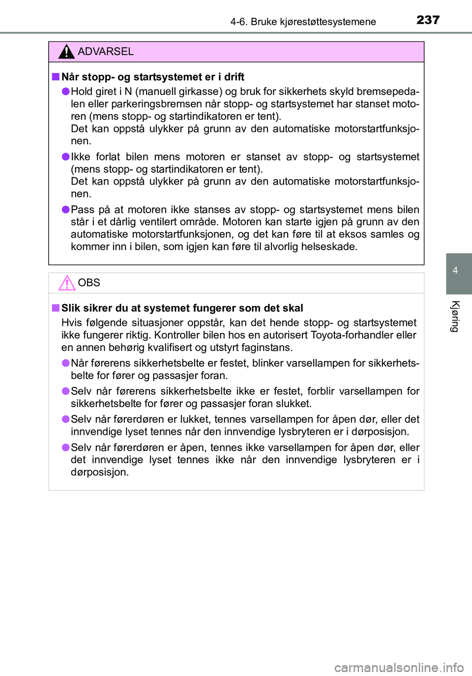 TOYOTA YARIS HATCHBACK 2016 Instruksjoner for bruk (in Norwegian) 2374-6. Bruke kjørestøttesystemene
4
Kjøring
OM52G04NO
ADVARSEL
nNår stopp- og startsystemet er i drift
l Hold giret i N (manuell girkasse) og bruk for sikkerhets skyld bremsepeda-
len eller parke TOYOTA YARIS HATCHBACK 2016 Instruksjoner for bruk (in Norwegian) 2374-6. Bruke kjørestøttesystemene
4
Kjøring
OM52G04NO
ADVARSEL
nNår stopp- og startsystemet er i drift
l Hold giret i N (manuell girkasse) og bruk for sikkerhets skyld bremsepeda-
len eller parke