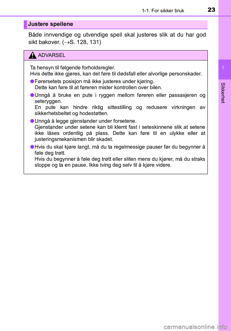 TOYOTA YARIS HATCHBACK 2015 Instruksjoner for bruk (in Norwegian) 231-1. For sikker bruk
1
Sikkerhet
OM52G04NO
Både innvendige og utvendige speil skal justeres slik at du har god
sikt bakover. ( S. 128, 131)
Justere speilene
ADVARSEL
Ta hensyn til følgende forh TOYOTA YARIS HATCHBACK 2015 Instruksjoner for bruk (in Norwegian) 231-1. For sikker bruk
1
Sikkerhet
OM52G04NO
Både innvendige og utvendige speil skal justeres slik at du har god
sikt bakover. ( S. 128, 131)
Justere speilene
ADVARSEL
Ta hensyn til følgende forh