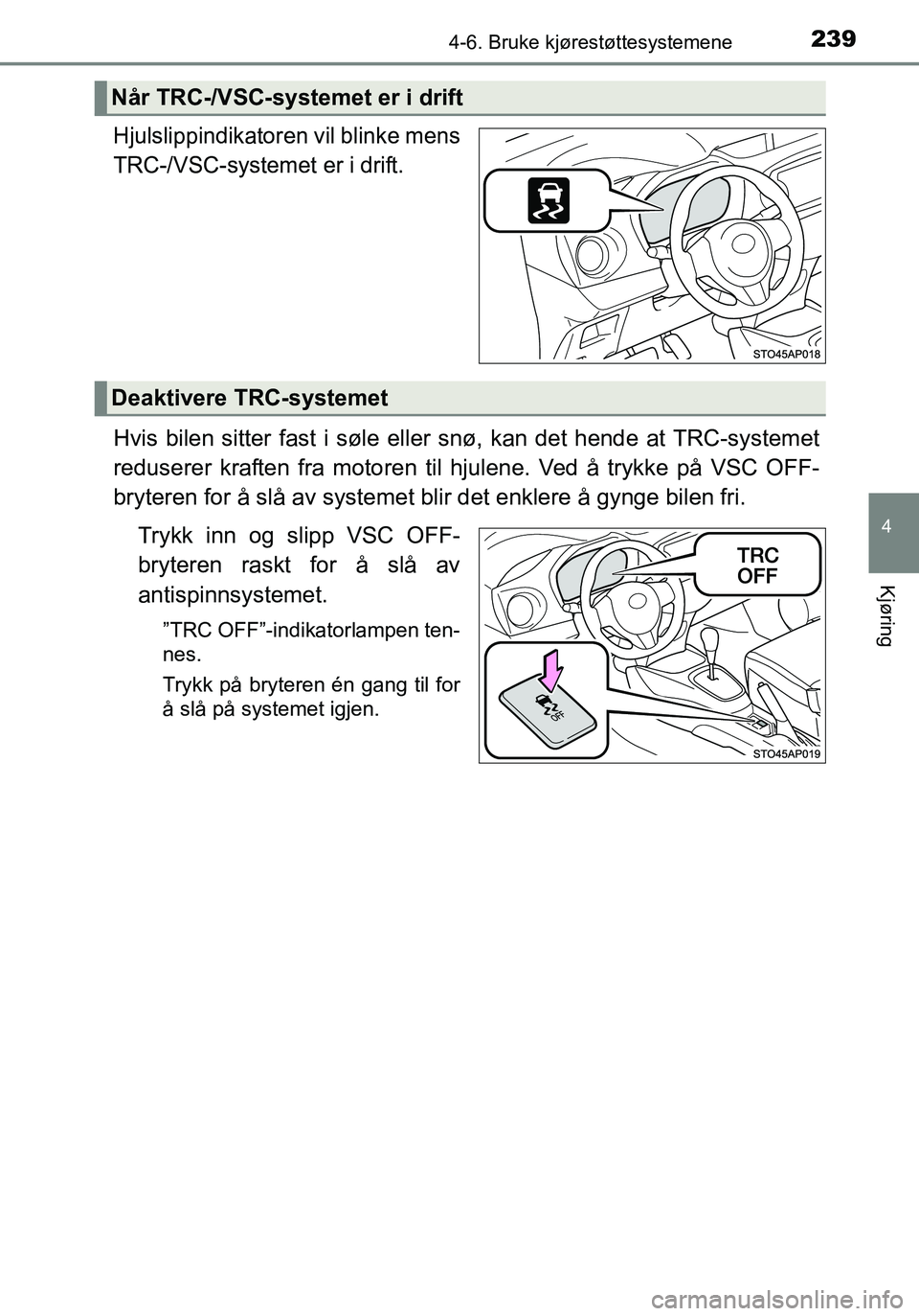 TOYOTA YARIS HATCHBACK 2016 Instruksjoner for bruk (in Norwegian) 2394-6. Bruke kjørestøttesystemene
4
Kjøring
OM52G04NO
Hjulslippindikatoren vil blinke mens
TRC-/VSC-systemet er i drift.
Hvis bilen sitter fast i søle eller snø, kan det hende at TRC-systemet
re TOYOTA YARIS HATCHBACK 2016 Instruksjoner for bruk (in Norwegian) 2394-6. Bruke kjørestøttesystemene
4
Kjøring
OM52G04NO
Hjulslippindikatoren vil blinke mens
TRC-/VSC-systemet er i drift.
Hvis bilen sitter fast i søle eller snø, kan det hende at TRC-systemet
re
