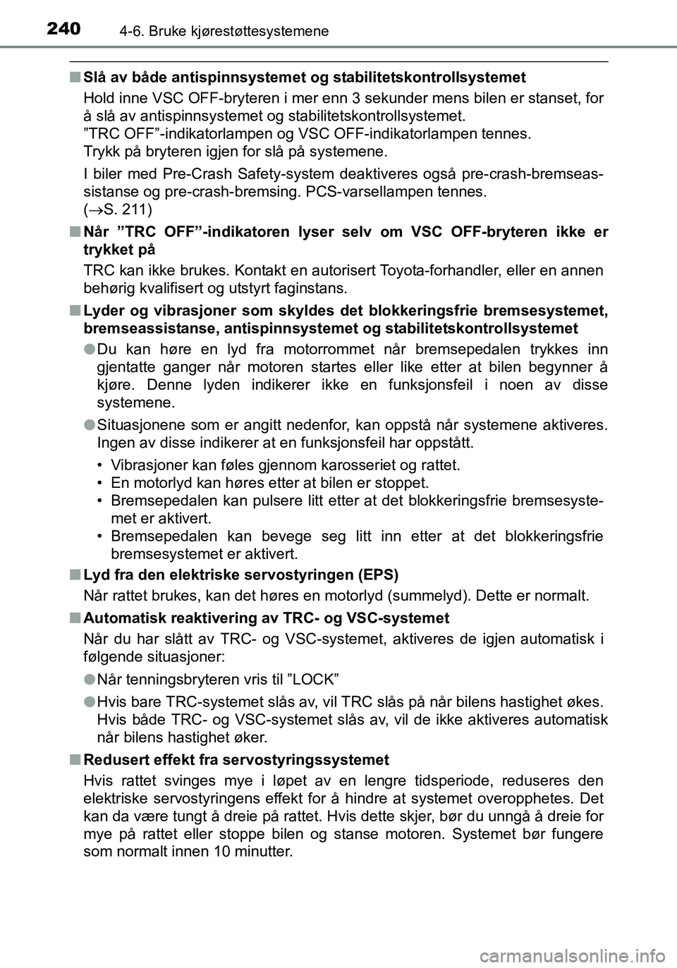 TOYOTA YARIS HATCHBACK 2016 Instruksjoner for bruk (in Norwegian) 2404-6. Bruke kjørestøttesystemene
OM52G04NO
nSlå av både antispinnsystemet og stabilitetskontrollsystemet
Hold inne VSC OFF-bryteren i mer enn 3 sekunder mens bilen er stanset, for
å slå av an TOYOTA YARIS HATCHBACK 2016 Instruksjoner for bruk (in Norwegian) 2404-6. Bruke kjørestøttesystemene
OM52G04NO
nSlå av både antispinnsystemet og stabilitetskontrollsystemet
Hold inne VSC OFF-bryteren i mer enn 3 sekunder mens bilen er stanset, for
å slå av an