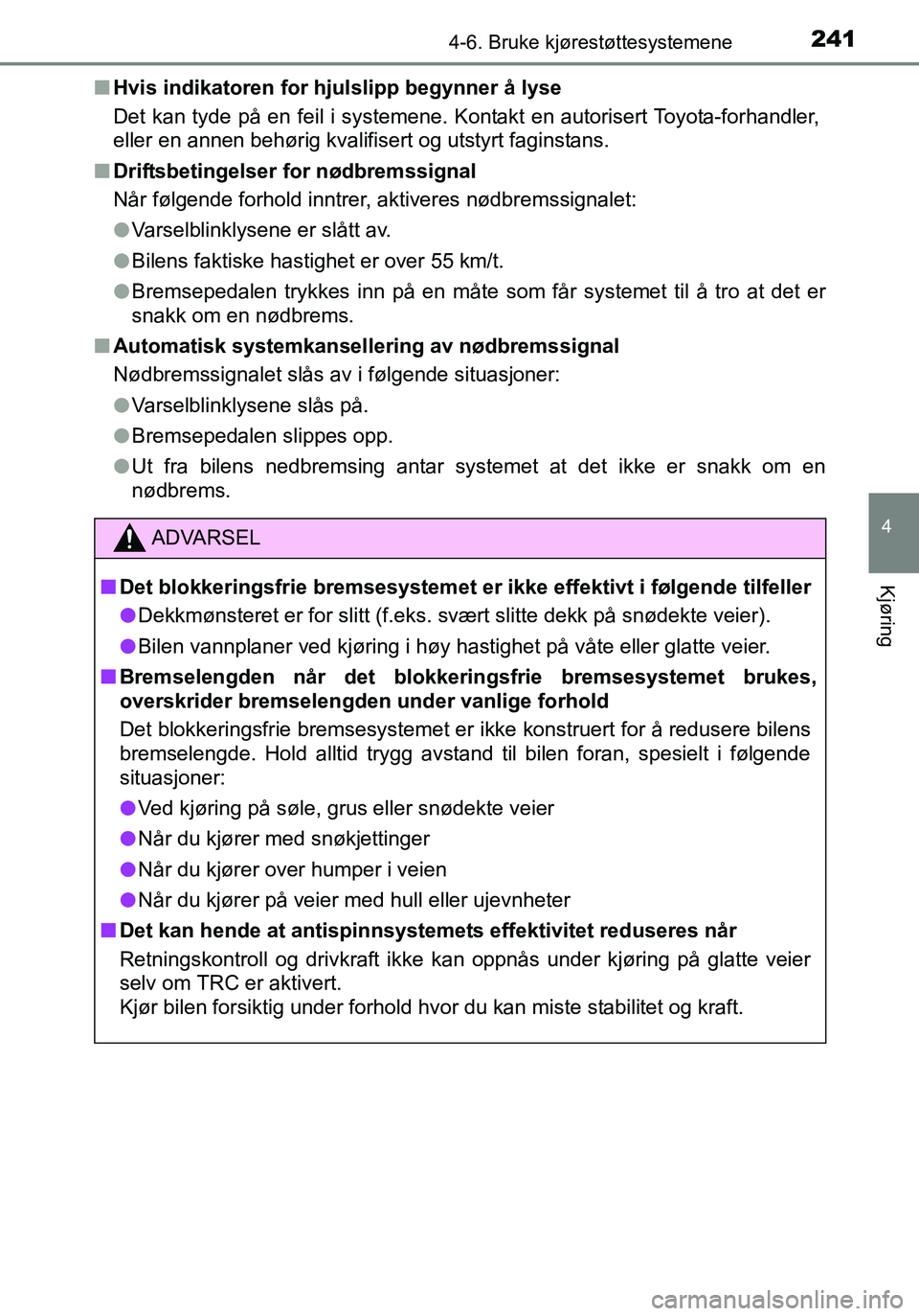 TOYOTA YARIS HATCHBACK 2016 Instruksjoner for bruk (in Norwegian) 2414-6. Bruke kjørestøttesystemene
4
Kjøring
OM52G04NOn
Hvis indikatoren for hjulslipp begynner å lyse
Det kan tyde på en feil i systemene. Kontakt en autorisert Toyota-forhandler,
eller en annen TOYOTA YARIS HATCHBACK 2016 Instruksjoner for bruk (in Norwegian) 2414-6. Bruke kjørestøttesystemene
4
Kjøring
OM52G04NOn
Hvis indikatoren for hjulslipp begynner å lyse
Det kan tyde på en feil i systemene. Kontakt en autorisert Toyota-forhandler,
eller en annen