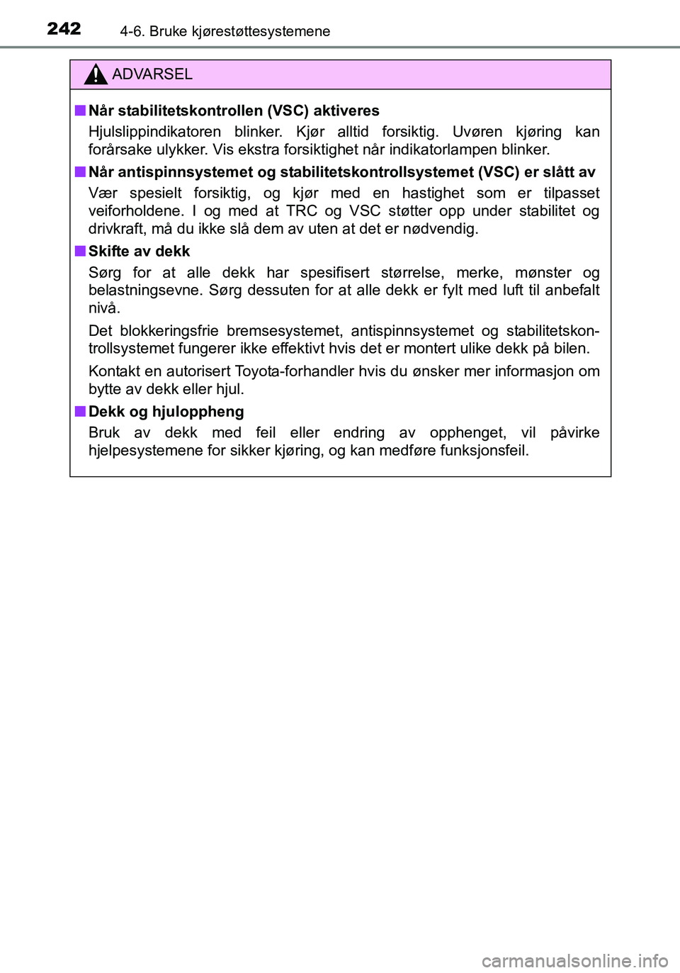 TOYOTA YARIS HATCHBACK 2016 Instruksjoner for bruk (in Norwegian) 2424-6. Bruke kjørestøttesystemene
OM52G04NO
ADVARSEL
nNår stabilitetskontrollen (VSC) aktiveres
Hjulslippindikatoren blinker. Kjør alltid forsiktig. Uvøren kjøring kan
forårsake ulykker. Vis e TOYOTA YARIS HATCHBACK 2016 Instruksjoner for bruk (in Norwegian) 2424-6. Bruke kjørestøttesystemene
OM52G04NO
ADVARSEL
nNår stabilitetskontrollen (VSC) aktiveres
Hjulslippindikatoren blinker. Kjør alltid forsiktig. Uvøren kjøring kan
forårsake ulykker. Vis e