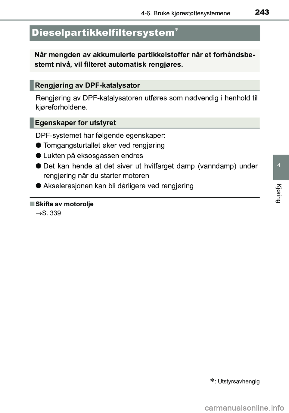 TOYOTA YARIS HATCHBACK 2016 Instruksjoner for bruk (in Norwegian) 243
4
4-6. Bruke kjørestøttesystemene
Kjøring
OM52G04NO
Dieselpartikkelfiltersystem
Rengjøring av DPF-katalysatoren utføres som nødvendig i henhold til
kjøreforholdene.
DPF-systemet har føl TOYOTA YARIS HATCHBACK 2016 Instruksjoner for bruk (in Norwegian) 243
4
4-6. Bruke kjørestøttesystemene
Kjøring
OM52G04NO
Dieselpartikkelfiltersystem
Rengjøring av DPF-katalysatoren utføres som nødvendig i henhold til
kjøreforholdene.
DPF-systemet har føl