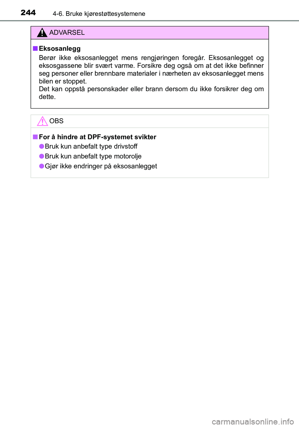 TOYOTA YARIS HATCHBACK 2016 Instruksjoner for bruk (in Norwegian) 2444-6. Bruke kjørestøttesystemene
OM52G04NO
ADVARSEL
nEksosanlegg
Berør ikke eksosanlegget mens rengjøringen foregår. Eksosanlegget og
eksosgassene blir svært varme. Forsikre deg også om at de TOYOTA YARIS HATCHBACK 2016 Instruksjoner for bruk (in Norwegian) 2444-6. Bruke kjørestøttesystemene
OM52G04NO
ADVARSEL
nEksosanlegg
Berør ikke eksosanlegget mens rengjøringen foregår. Eksosanlegget og
eksosgassene blir svært varme. Forsikre deg også om at de