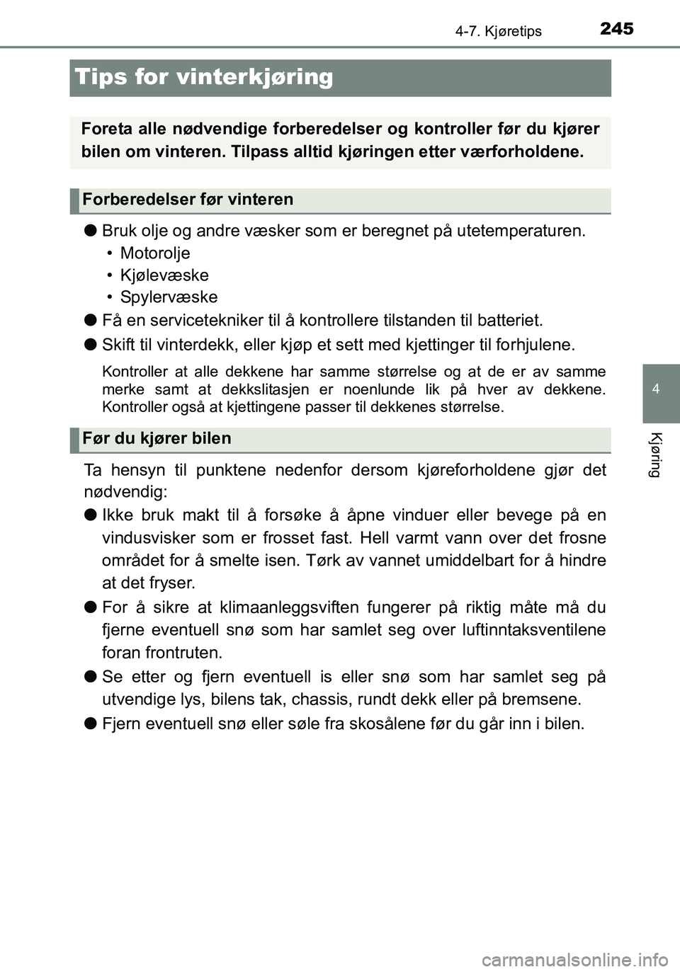 TOYOTA YARIS HATCHBACK 2016 Instruksjoner for bruk (in Norwegian) 245
4
4-7. Kjøretips
Kjøring
OM52G04NO
Tips for vinterkjøring
lBruk olje og andre væsker som er beregnet på utetemperaturen.
• Motorolje
• Kjølevæske
•Spylervæske
l Få en serviceteknik TOYOTA YARIS HATCHBACK 2016 Instruksjoner for bruk (in Norwegian) 245
4
4-7. Kjøretips
Kjøring
OM52G04NO
Tips for vinterkjøring
lBruk olje og andre væsker som er beregnet på utetemperaturen.
• Motorolje
• Kjølevæske
•Spylervæske
l Få en serviceteknik