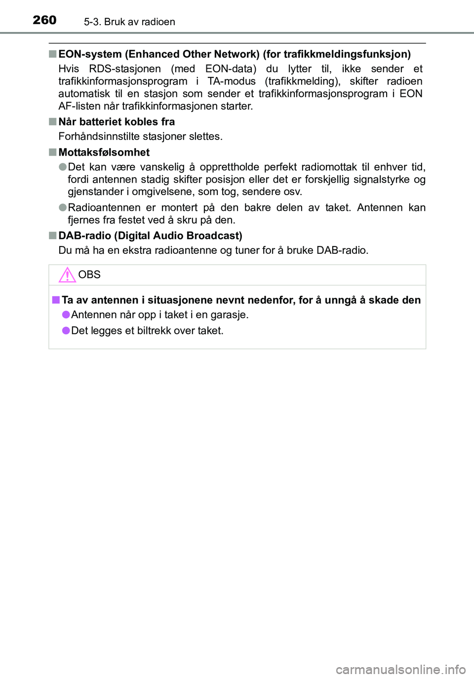 TOYOTA YARIS HATCHBACK 2016 Instruksjoner for bruk (in Norwegian) 2605-3. Bruk av radioen
OM52G04NO
nEON-system (Enhanced Other Network) (for trafikkmeldingsfunksjon)
Hvis RDS-stasjonen (med EON-data) du lytter til, ikke sender et
trafikkinformasjonsprogram i TA-mo TOYOTA YARIS HATCHBACK 2016 Instruksjoner for bruk (in Norwegian) 2605-3. Bruk av radioen
OM52G04NO
nEON-system (Enhanced Other Network) (for trafikkmeldingsfunksjon)
Hvis RDS-stasjonen (med EON-data) du lytter til, ikke sender et
trafikkinformasjonsprogram i TA-mo
